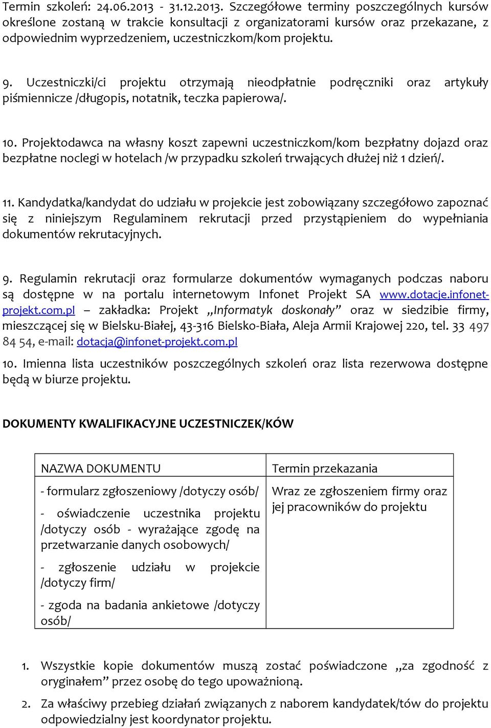 Uczestniczki/ci projektu otrzymają nieodpłatnie podręczniki oraz artykuły piśmiennicze /długopis, notatnik, teczka papierowa/. 10.