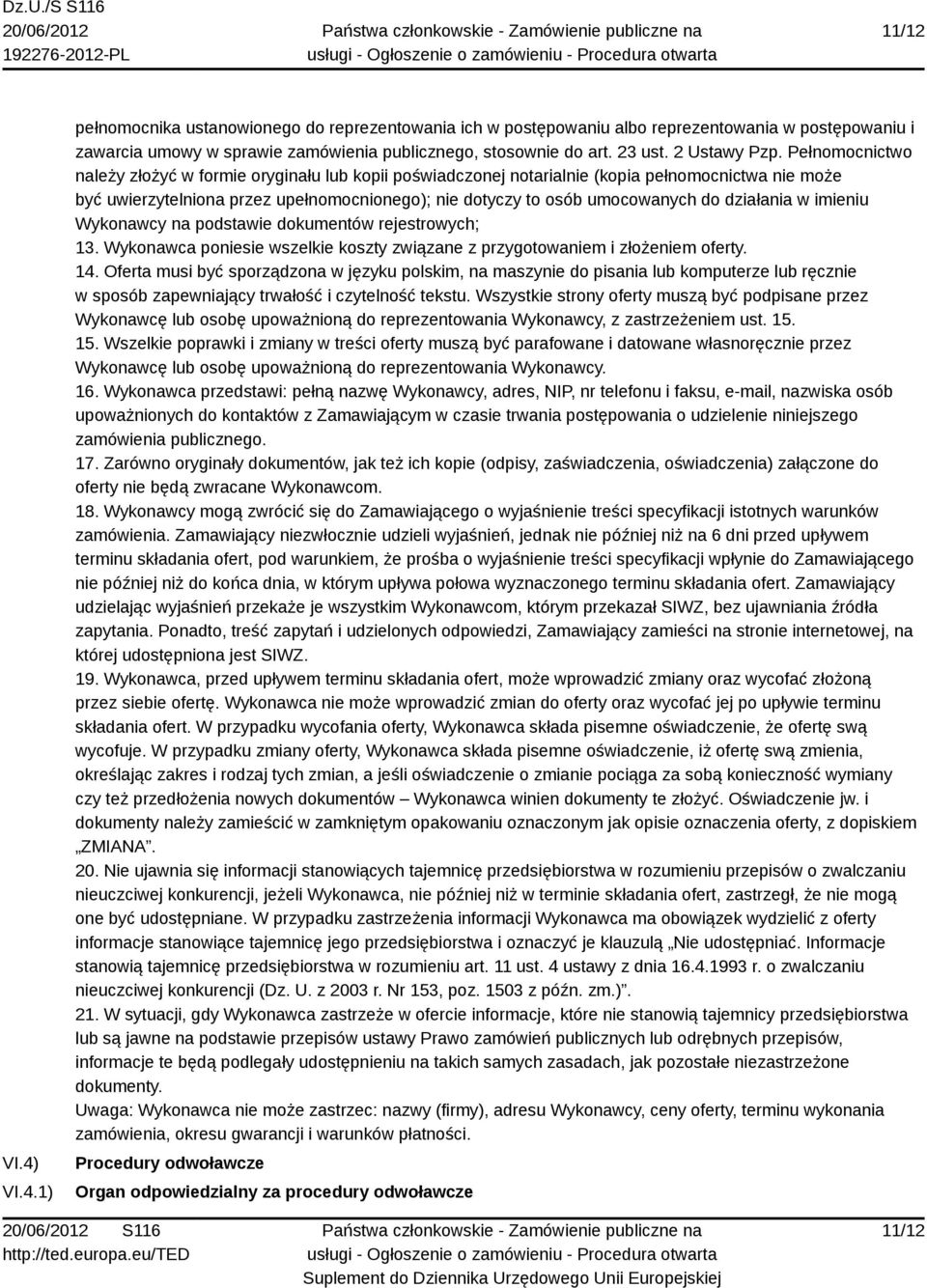 Pełnomocnictwo należy złożyć w formie oryginału lub kopii poświadczonej notarialnie (kopia pełnomocnictwa nie może być uwierzytelniona przez upełnomocnionego); nie dotyczy to osób umocowanych do