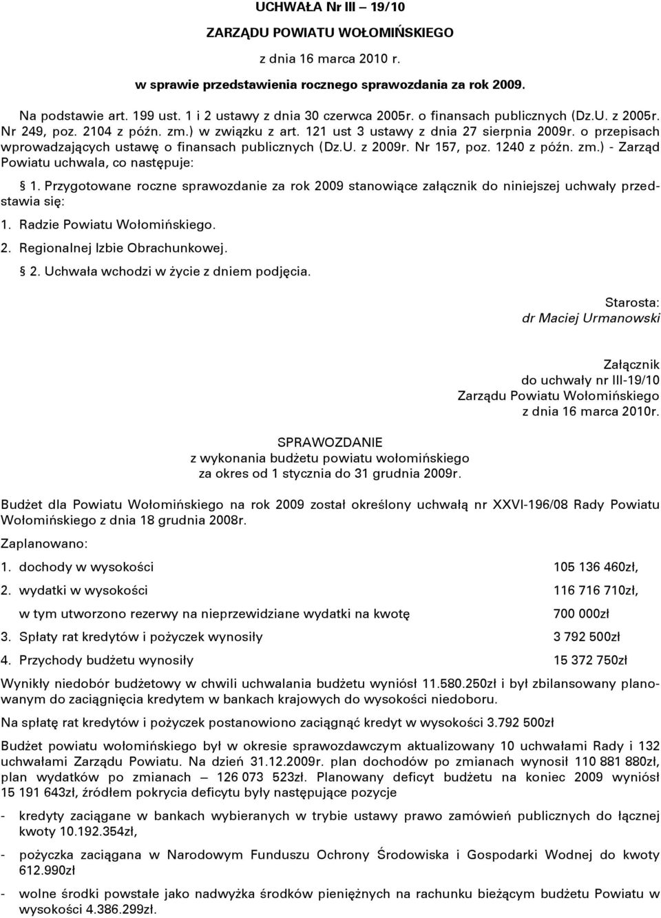 Nr 157, poz. 1240 z póŏn. zm.) - Zarzņd Powiatu uchwala, co nastňpuje: 1. Przygotowane roczne sprawozdanie za rok 2009 stanowiņce załņcznik do niniejszej uchwały przedstawia siň: 1.