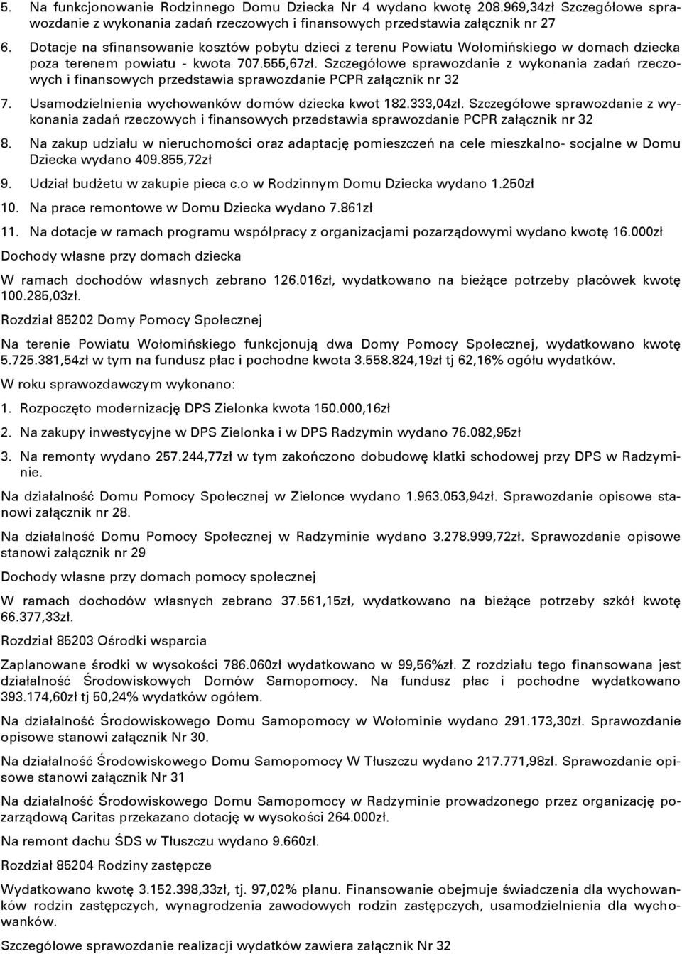 Szczegółowe sprawozdanie z wykonania zadaŋ rzeczowych i finansowych przedstawia sprawozdanie PCPR załņcznik nr 32 7. Usamodzielnienia wychowanków domów dziecka kwot 182.333,04zł.