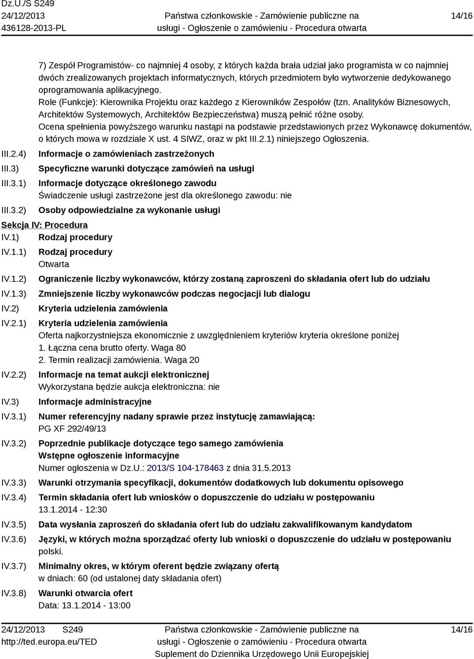 1) 2) 7) Zespół Programistów- co najmniej 4 osoby, z których każda brała udział jako programista w co najmniej dwóch zrealizowanych projektach informatycznych, których przedmiotem było wytworzenie