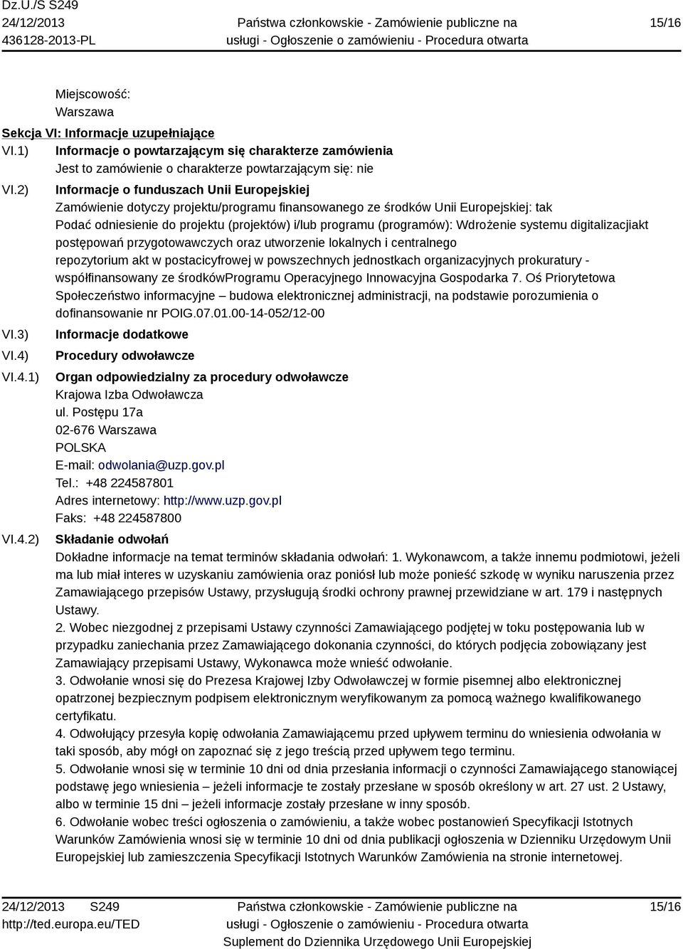 programu (programów): Wdrożenie systemu digitalizacjiakt postępowań przygotowawczych oraz utworzenie lokalnych i centralnego repozytorium akt w postacicyfrowej w powszechnych jednostkach