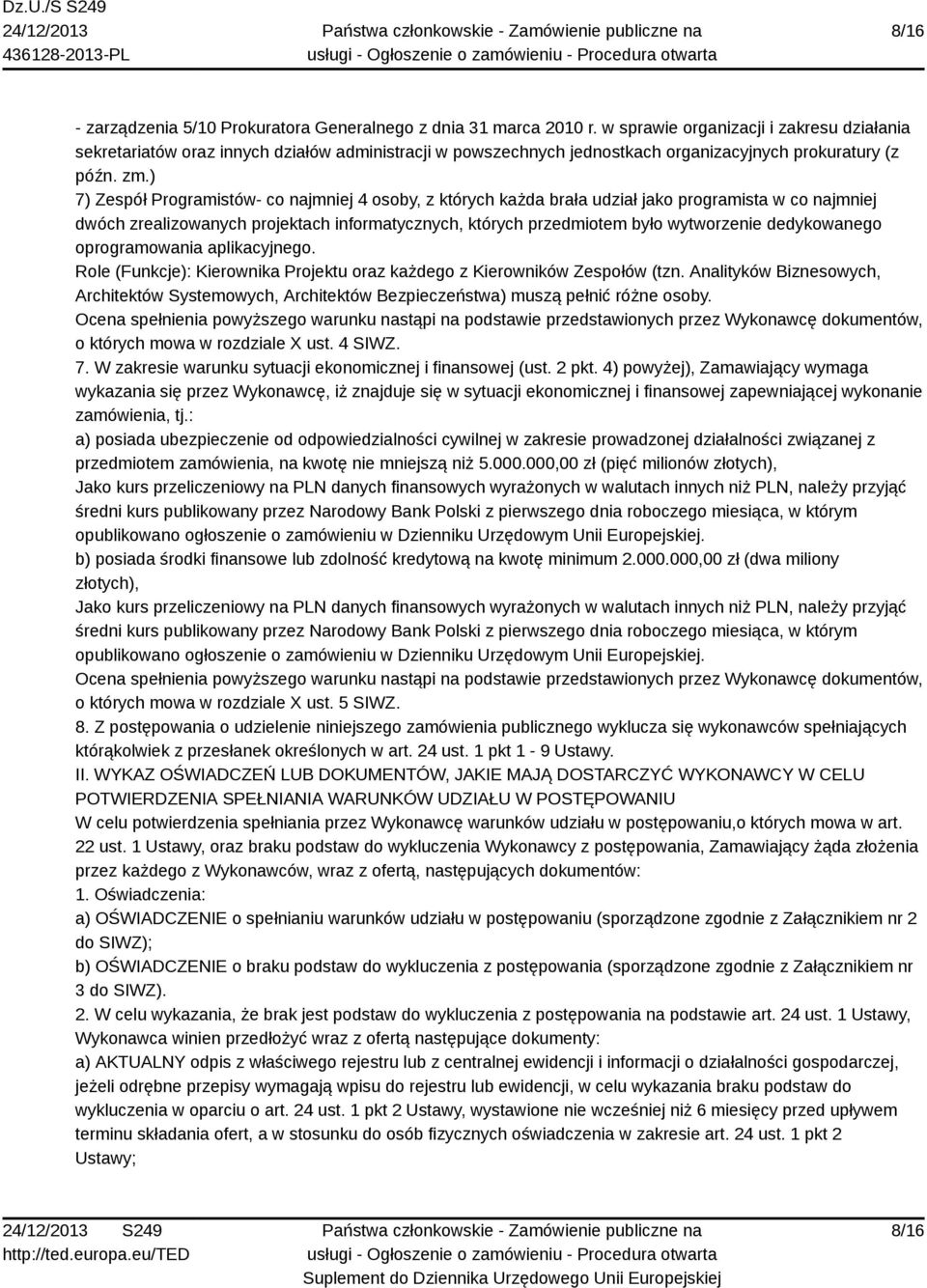 ) 7) Zespół Programistów- co najmniej 4 osoby, z których każda brała udział jako programista w co najmniej dwóch zrealizowanych projektach informatycznych, których przedmiotem było wytworzenie