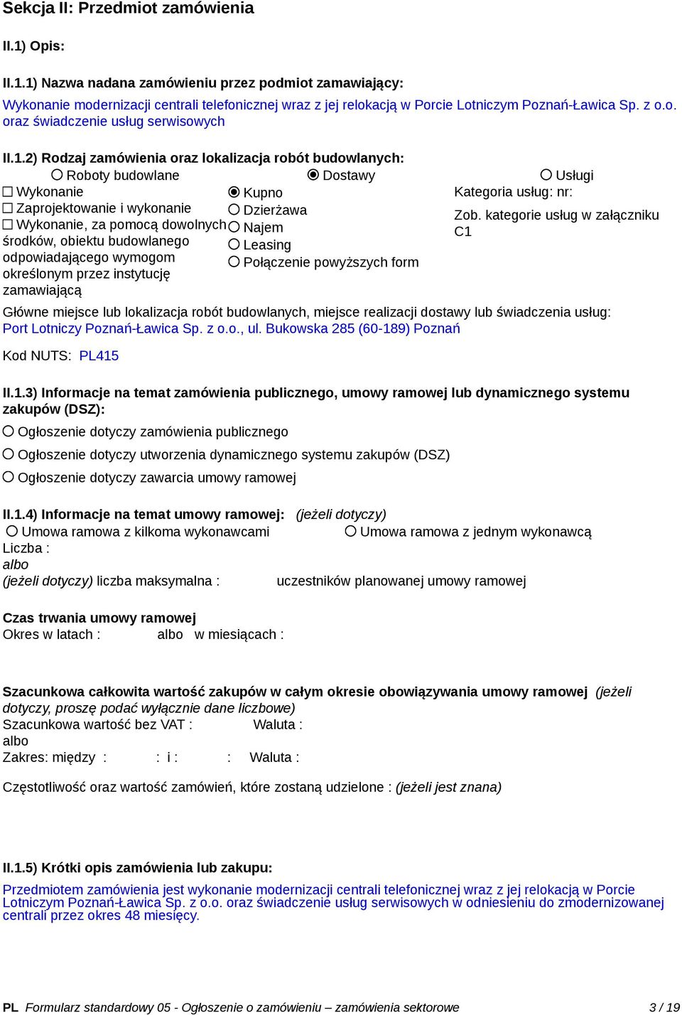 2) Rodzaj zamówienia oraz lokalizacja robót budowlanych: Roboty budowlane Dostawy Usługi Wykonanie Kupno Kategoria usług: nr: Zaprojektowanie i wykonanie Dzierżawa Zob.