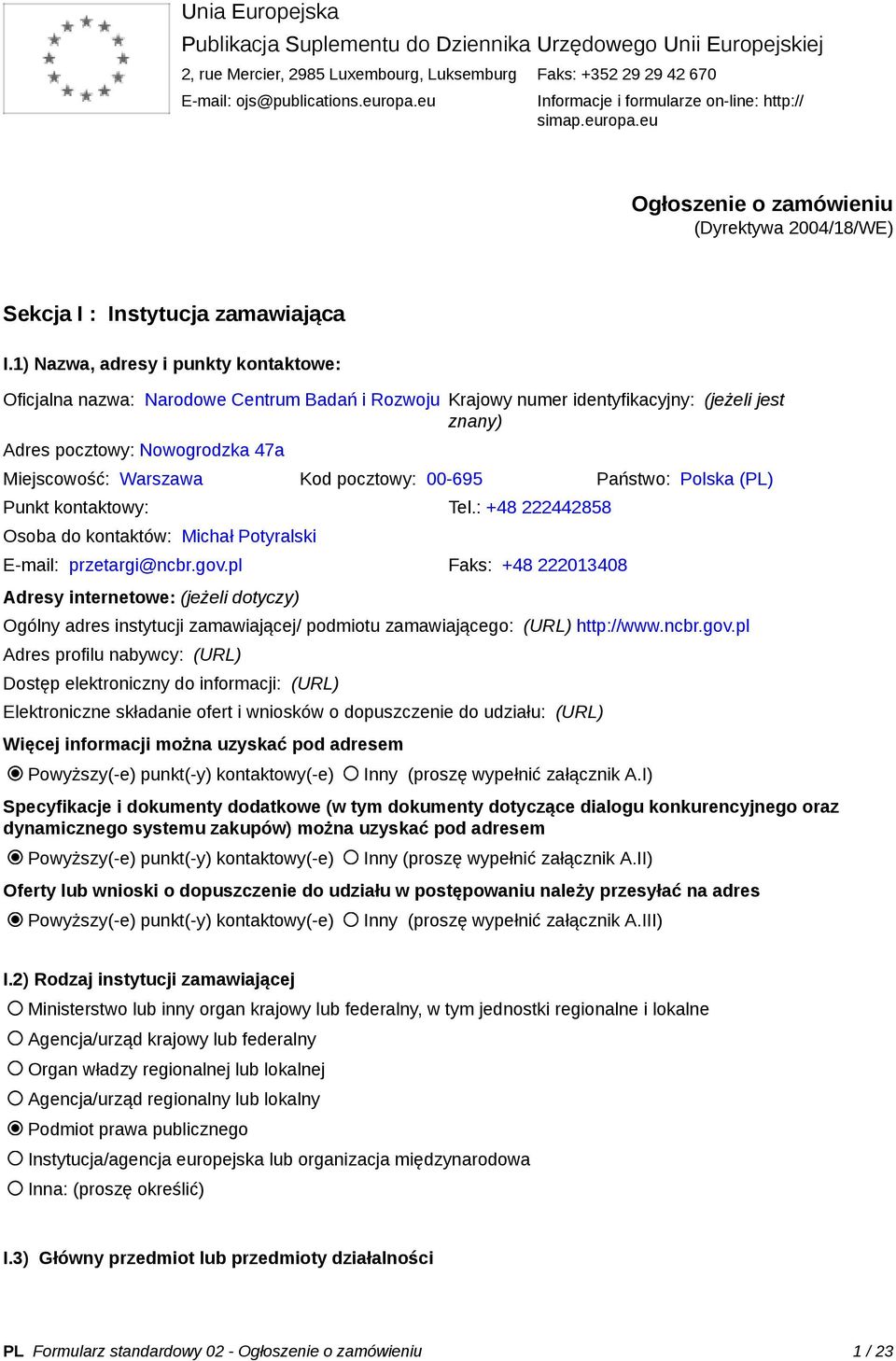 1) Nazwa, adresy i punkty kontaktowe: Oficjalna nazwa: Narodowe Centrum Badań i Rozwoju Krajowy numer identyfikacyjny: (jeżeli jest znany) Adres pocztowy: Nowogrodzka 47a Miejscowość: Warszawa Kod