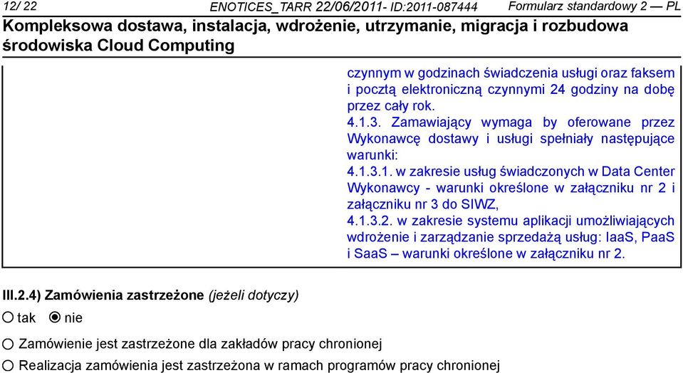 1.3.2. w zakresie systemu aplikacji umożliwiających wdroże i zarządza sprzedażą usług: IaaS, PaaS i SaaS warunki określone w załączniku nr 2. III.2.4) Zamówienia zastrzeżone (jeżeli dotyczy) Zamówie jest zastrzeżone dla zakładów pracy chronionej Realizacja zamówienia jest zastrzeżona w ramach programów pracy chronionej