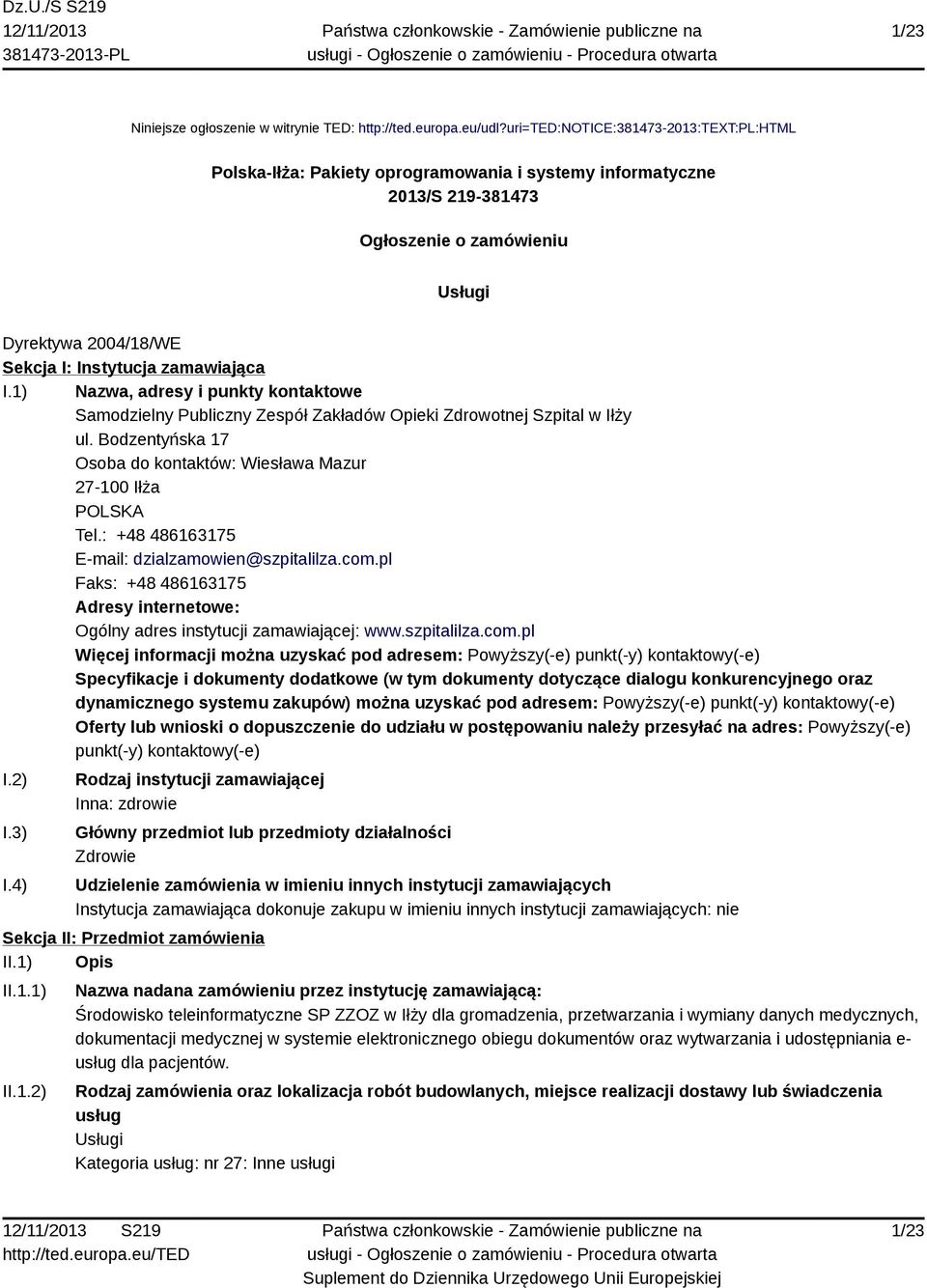 zamawiająca I.1) Nazwa, adresy i punkty kontaktowe Samodzielny Publiczny Zespół Zakładów Opieki Zdrowotnej Szpital w Iłży ul. Bodzentyńska 17 Osoba do kontaktów: Wiesława Mazur 27-100 Iłża POLSKA Tel.