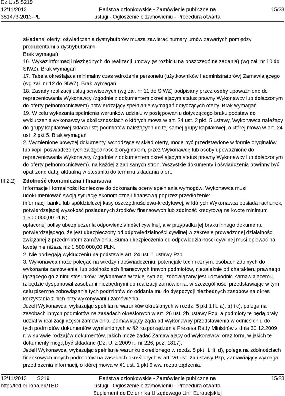 Tabela określająca minimalny czas wdrożenia personelu (użytkowników i administratorów) Zamawiającego (wg zał. nr 12 do SIWZ). Brak wymagań 18. Zasady realizacji usług serwisowych (wg zał.