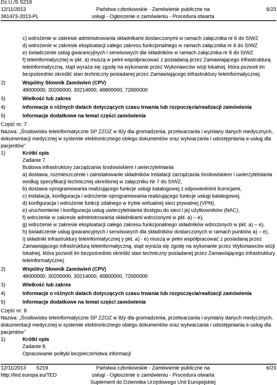 a) muszą w pełni współpracować z posiadaną przez Zamawiającego infrastrukturą teleinformatyczną, stąd wyraża się zgodę na wykonanie przez Wykonawców wizji lokalnej, która pozwoli im bezpośrednio