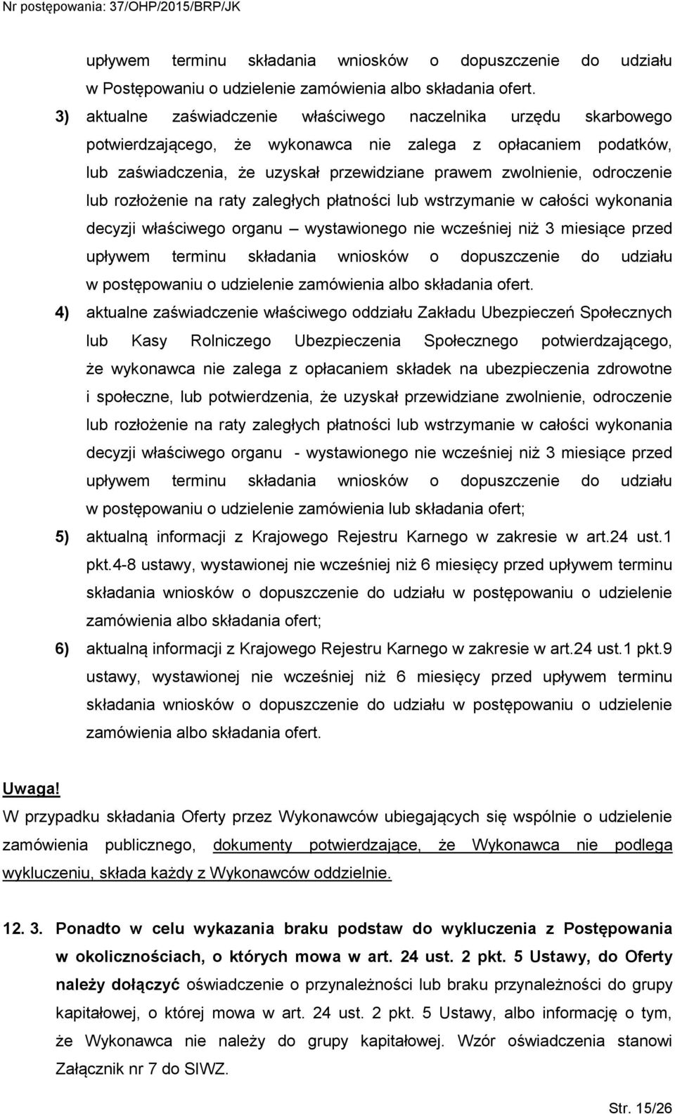 odroczenie lub rozłożenie na raty zaległych płatności lub wstrzymanie w całości wykonania decyzji właściwego organu wystawionego nie wcześniej niż 3 miesiące przed upływem terminu składania wniosków