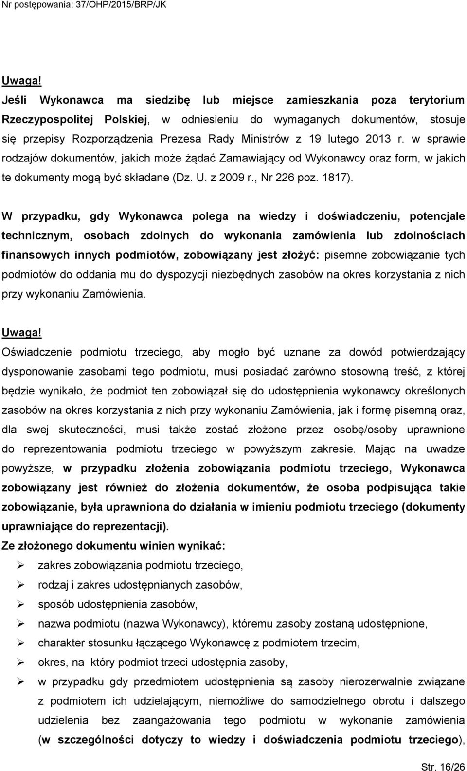 lutego 2013 r. w sprawie rodzajów dokumentów, jakich może żądać Zamawiający od Wykonawcy oraz form, w jakich te dokumenty mogą być składane (Dz. U. z 2009 r., Nr 226 poz. 1817).