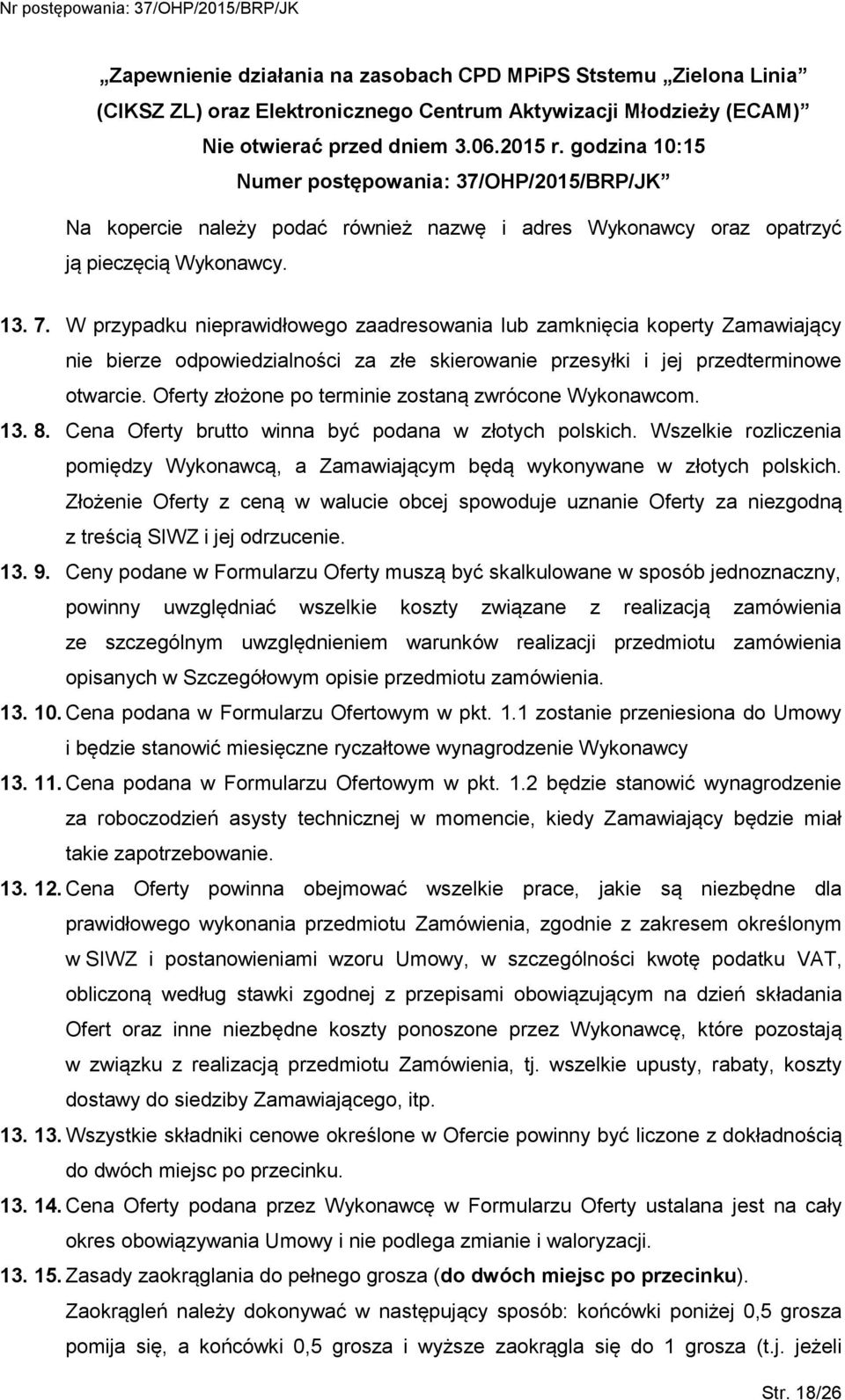 W przypadku nieprawidłowego zaadresowania lub zamknięcia koperty Zamawiający nie bierze odpowiedzialności za złe skierowanie przesyłki i jej przedterminowe otwarcie.