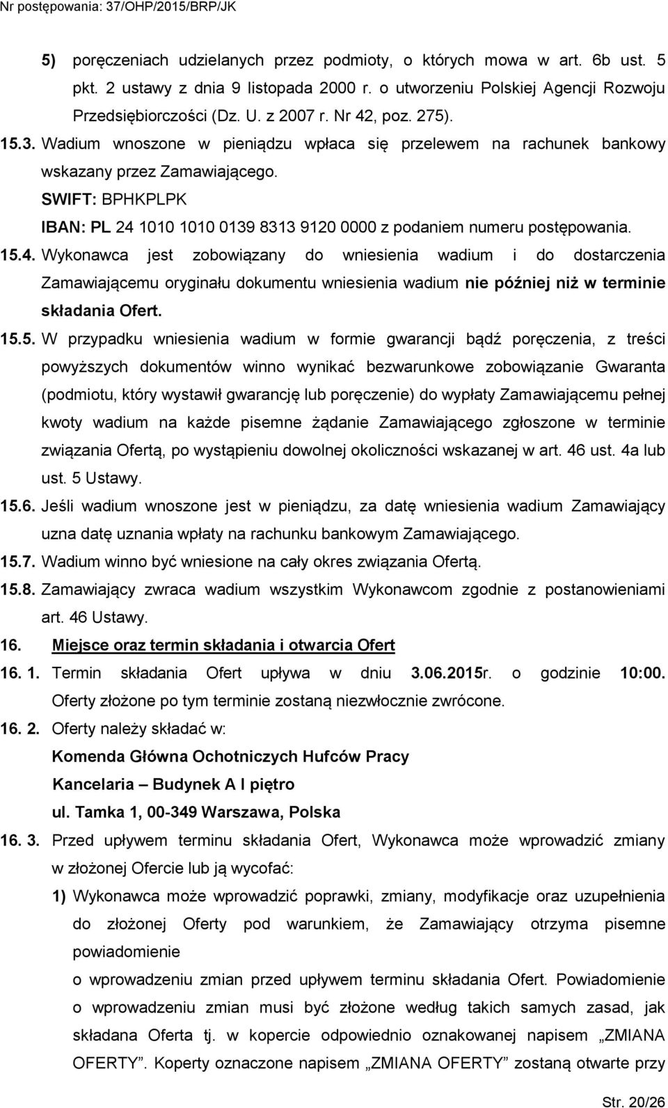 SWIFT: BPHKPLPK IBAN: PL 24 1010 1010 0139 8313 9120 0000 z podaniem numeru postępowania. 15.4. Wykonawca jest zobowiązany do wniesienia wadium i do dostarczenia Zamawiającemu oryginału dokumentu wniesienia wadium nie później niż w terminie składania Ofert.