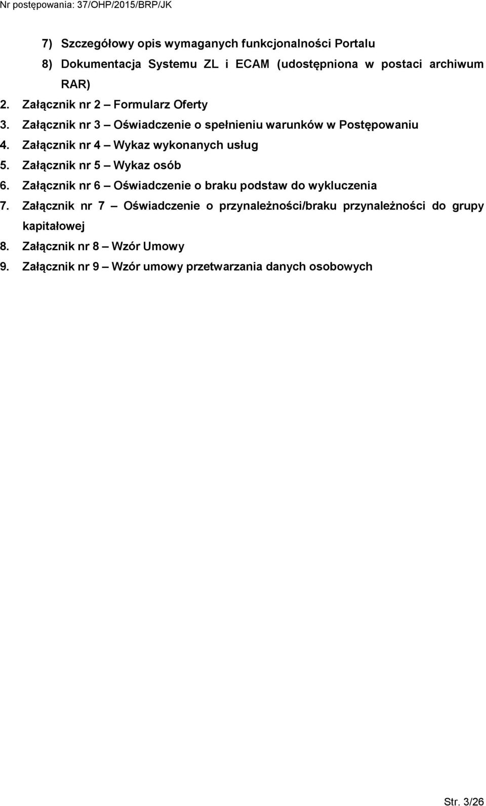 Załącznik nr 4 Wykaz wykonanych usług 5. Załącznik nr 5 Wykaz osób 6. Załącznik nr 6 Oświadczenie o braku podstaw do wykluczenia 7.