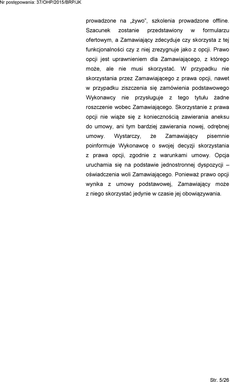 Prawo opcji jest uprawnieniem dla Zamawiającego, z którego może, ale nie musi skorzystać.