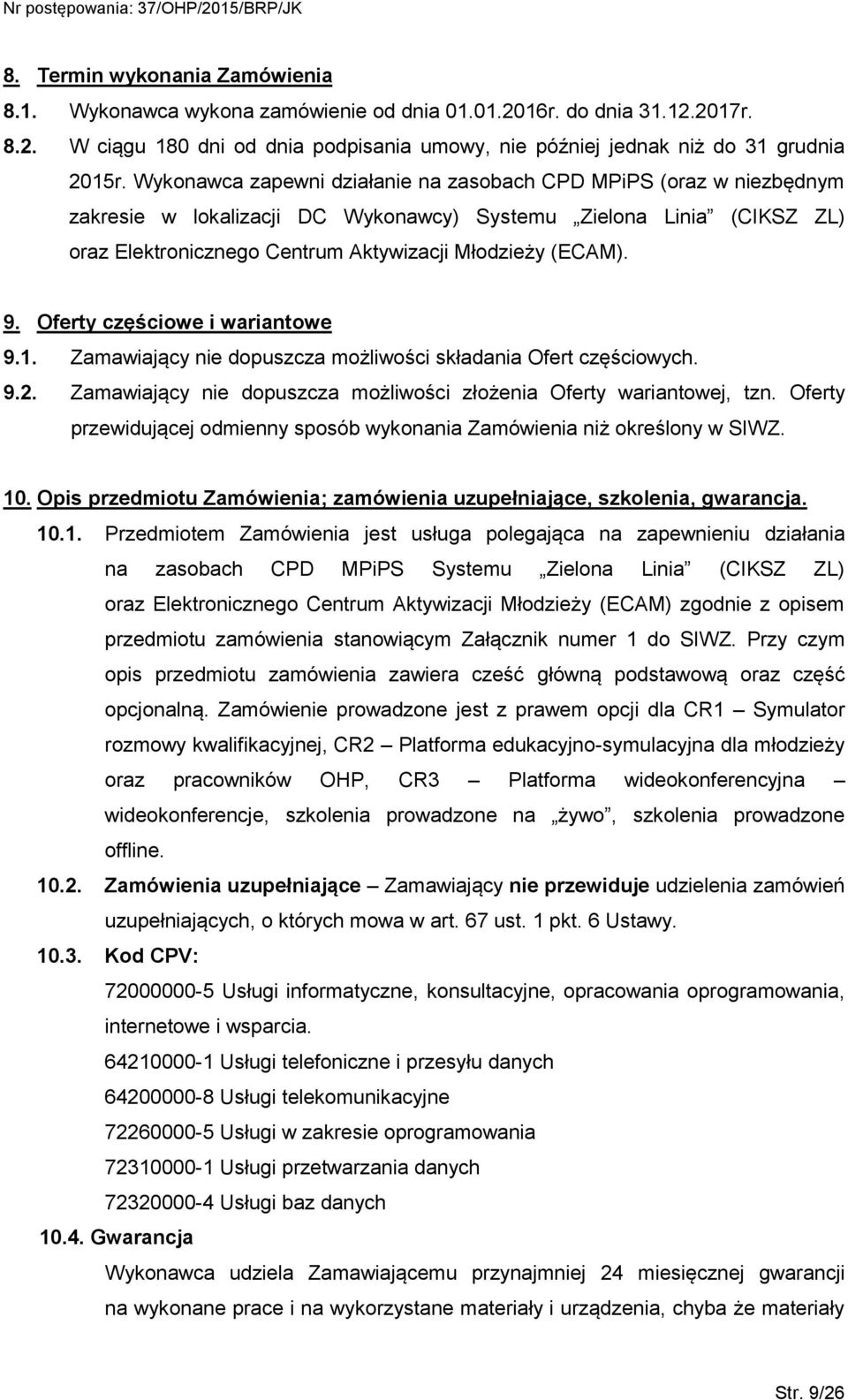 Oferty częściowe i wariantowe 9.1. Zamawiający nie dopuszcza możliwości składania Ofert częściowych. 9.2. Zamawiający nie dopuszcza możliwości złożenia Oferty wariantowej, tzn.