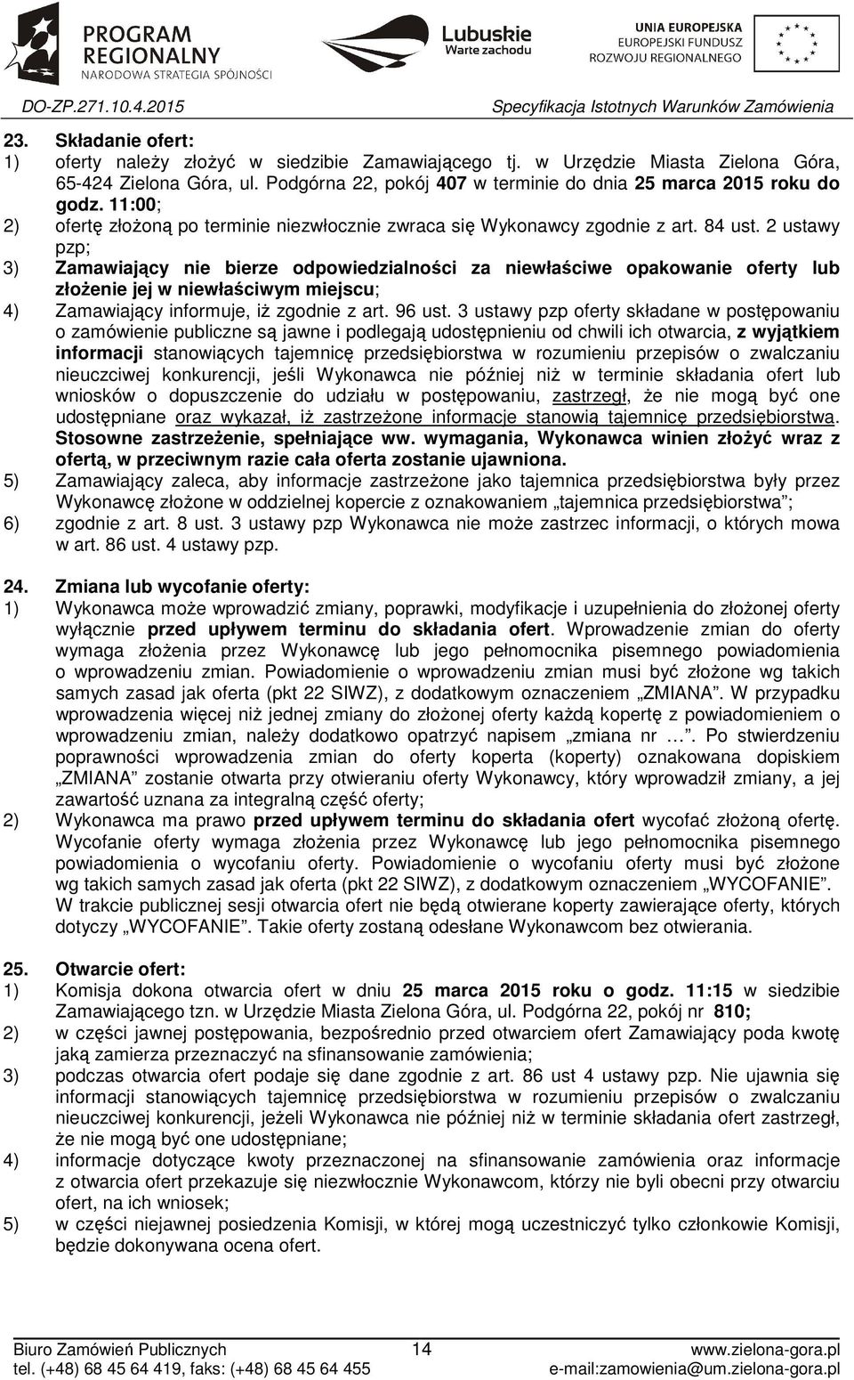 2 ustawy pzp; 3) Zamawiający nie bierze odpowiedzialności za niewłaściwe opakowanie oferty lub złożenie jej w niewłaściwym miejscu; 4) Zamawiający informuje, iż zgodnie z art. 96 ust.