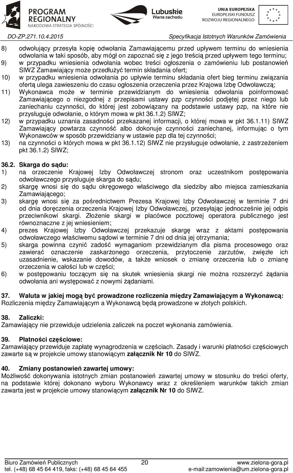 ofert bieg terminu związania ofertą ulega zawieszeniu do czasu ogłoszenia orzeczenia przez Krajowa Izbę Odwoławczą; 11) Wykonawca może w terminie przewidzianym do wniesienia odwołania poinformować