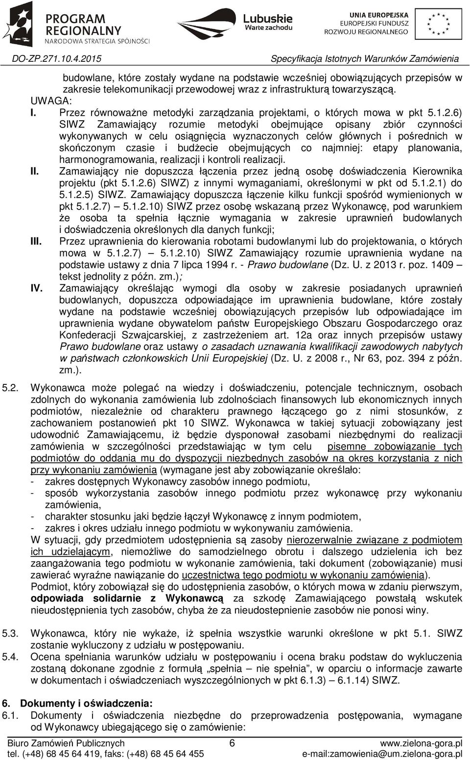 6) SIWZ Zamawiający rozumie metodyki obejmujące opisany zbiór czynności wykonywanych w celu osiągnięcia wyznaczonych celów głównych i pośrednich w skończonym czasie i budżecie obejmujących co