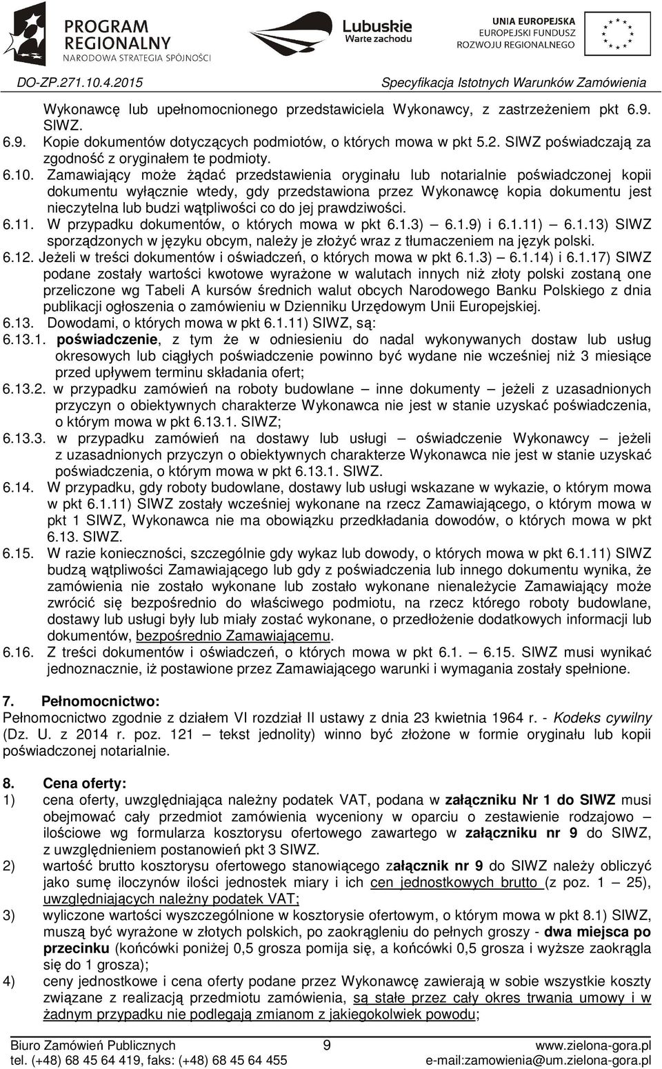 Zamawiający może żądać przedstawienia oryginału lub notarialnie poświadczonej kopii dokumentu wyłącznie wtedy, gdy przedstawiona przez Wykonawcę kopia dokumentu jest nieczytelna lub budzi wątpliwości