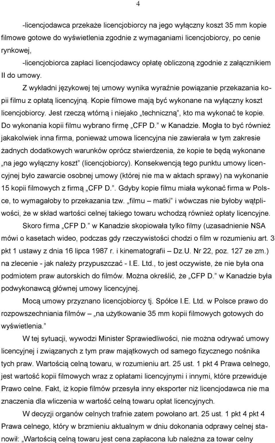 Kopie filmowe mają być wykonane na wyłączny koszt licencjobiorcy. Jest rzeczą wtórną i niejako techniczną, kto ma wykonać te kopie. Do wykonania kopii filmu wybrano firmę CFP D. w Kanadzie.