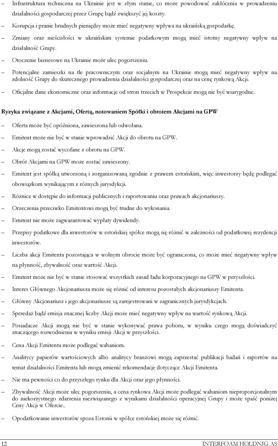 Zmiany oraz nieścisłości w ukraińskim systemie podatkowym mogą mieć istotny negatywny wpływ na działalność Grupy. Otoczenie biznesowe na Ukrainie może ulec pogorszeniu.