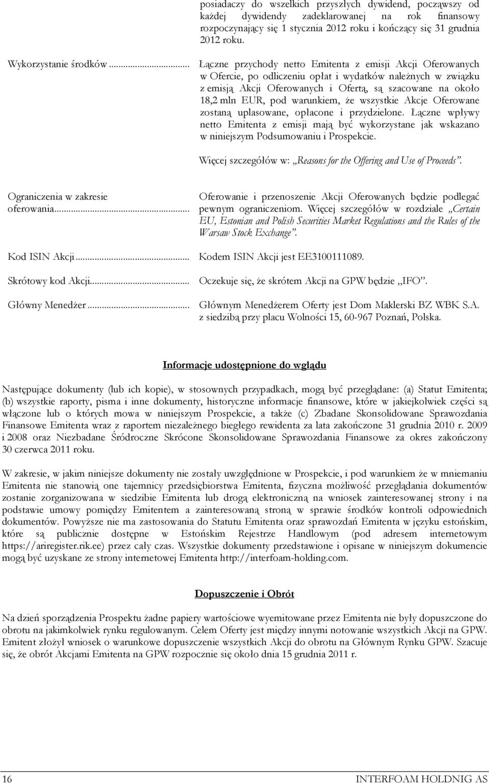 .. Łączne przychody netto Emitenta z emisji Akcji Oferowanych w Ofercie, po odliczeniu opłat i wydatków należnych w związku z emisją Akcji Oferowanych i Ofertą, są szacowane na około 18,2 mln EUR,