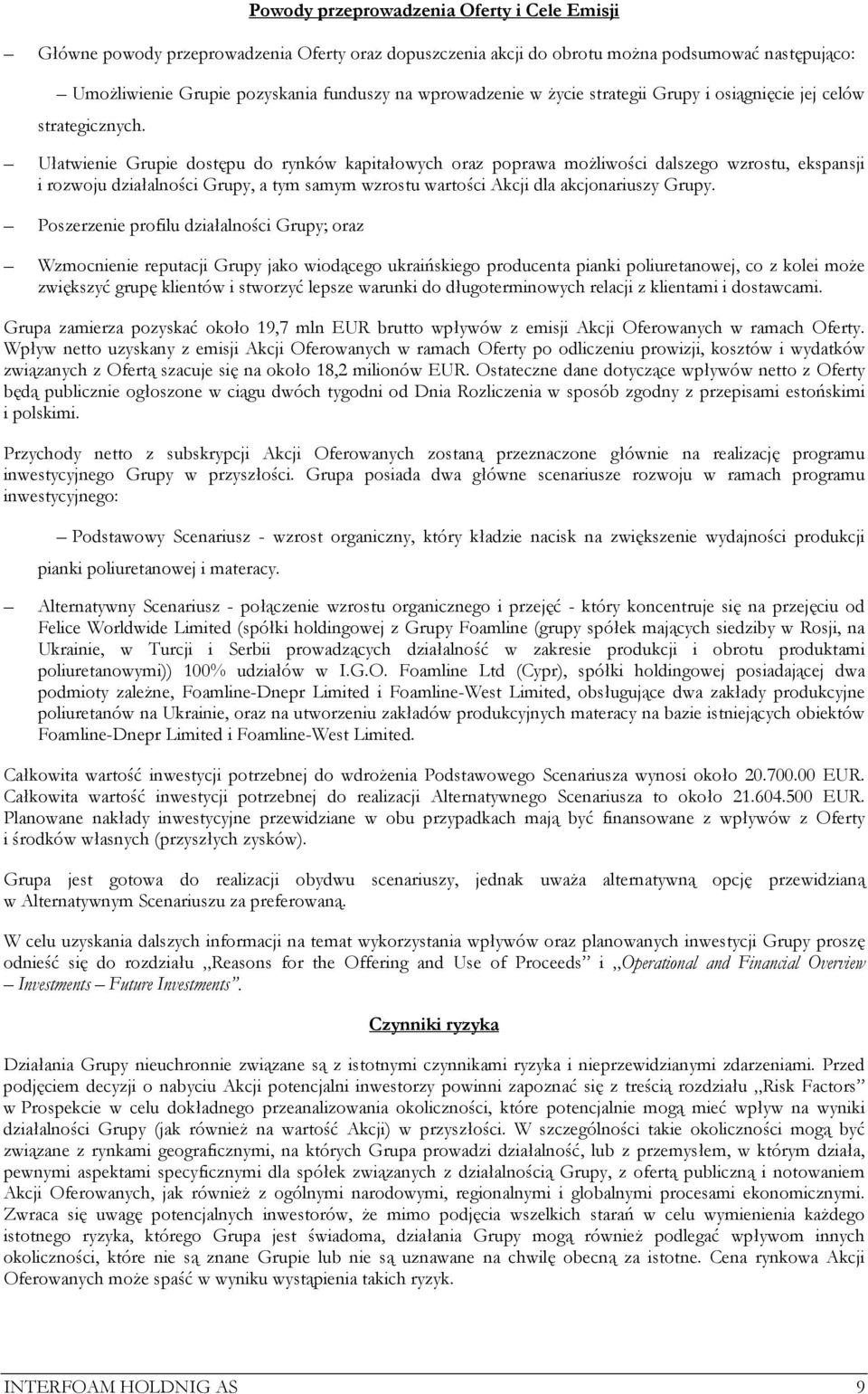 Ułatwienie Grupie dostępu do rynków kapitałowych oraz poprawa możliwości dalszego wzrostu, ekspansji i rozwoju działalności Grupy, a tym samym wzrostu wartości Akcji dla akcjonariuszy Grupy.