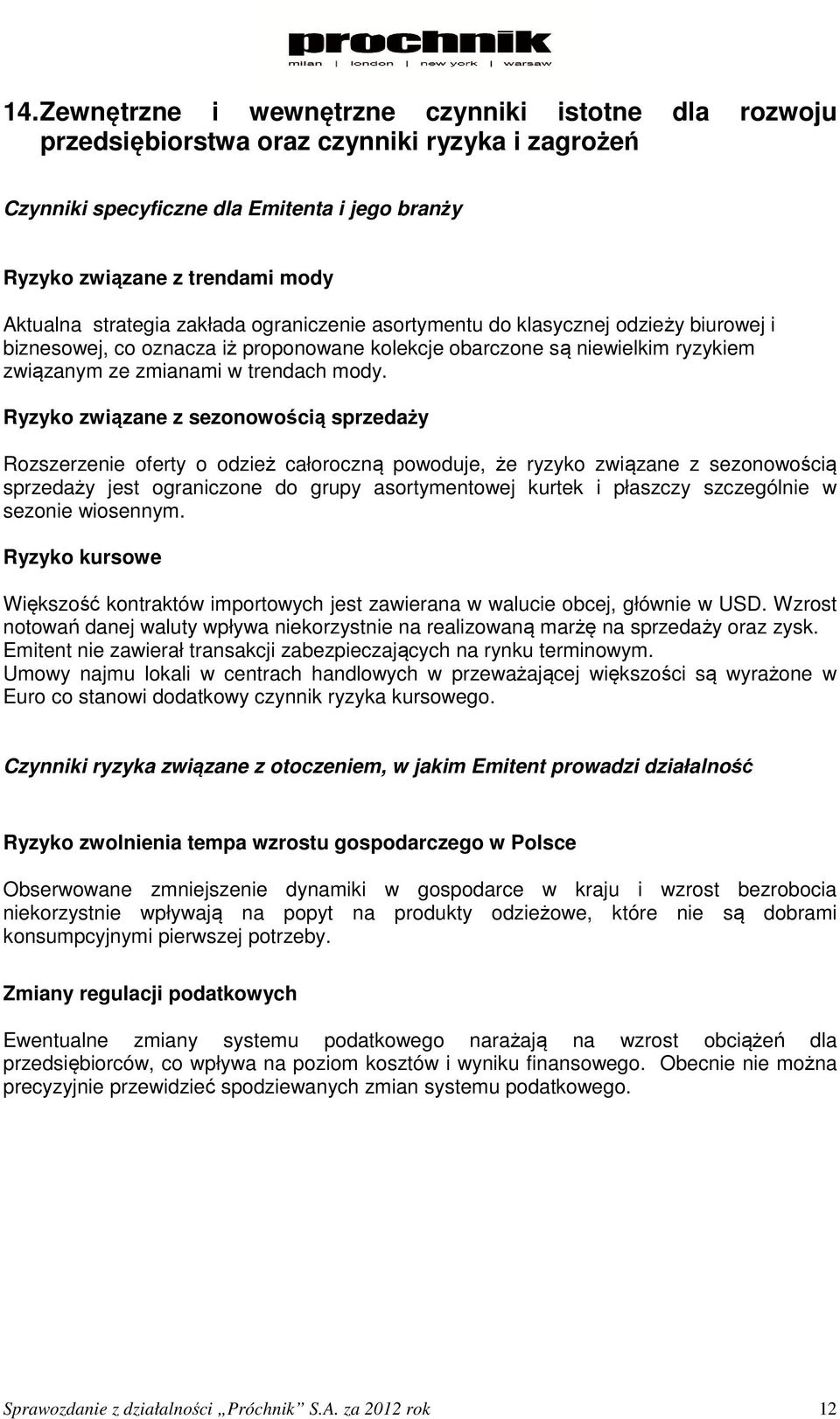 Ryzyko związane z sezonowością sprzedaży Rozszerzenie oferty o odzież całoroczną powoduje, że ryzyko związane z sezonowością sprzedaży jest ograniczone do grupy asortymentowej kurtek i płaszczy