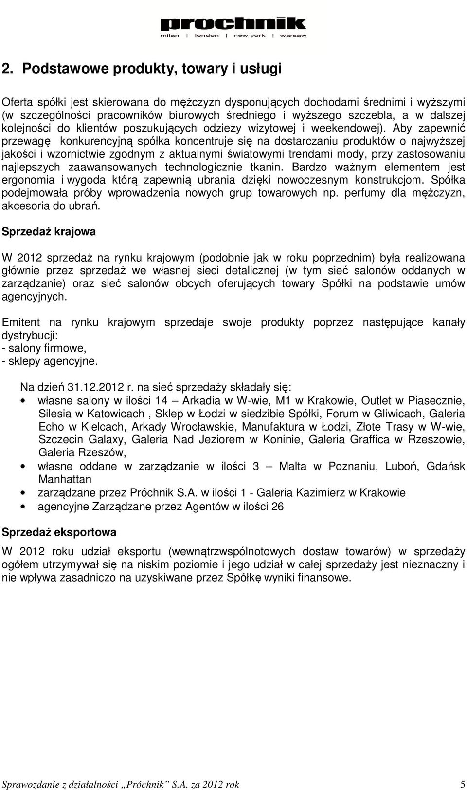 Aby zapewnić przewagę konkurencyjną spółka koncentruje się na dostarczaniu produktów o najwyższej jakości i wzornictwie zgodnym z aktualnymi światowymi trendami mody, przy zastosowaniu najlepszych