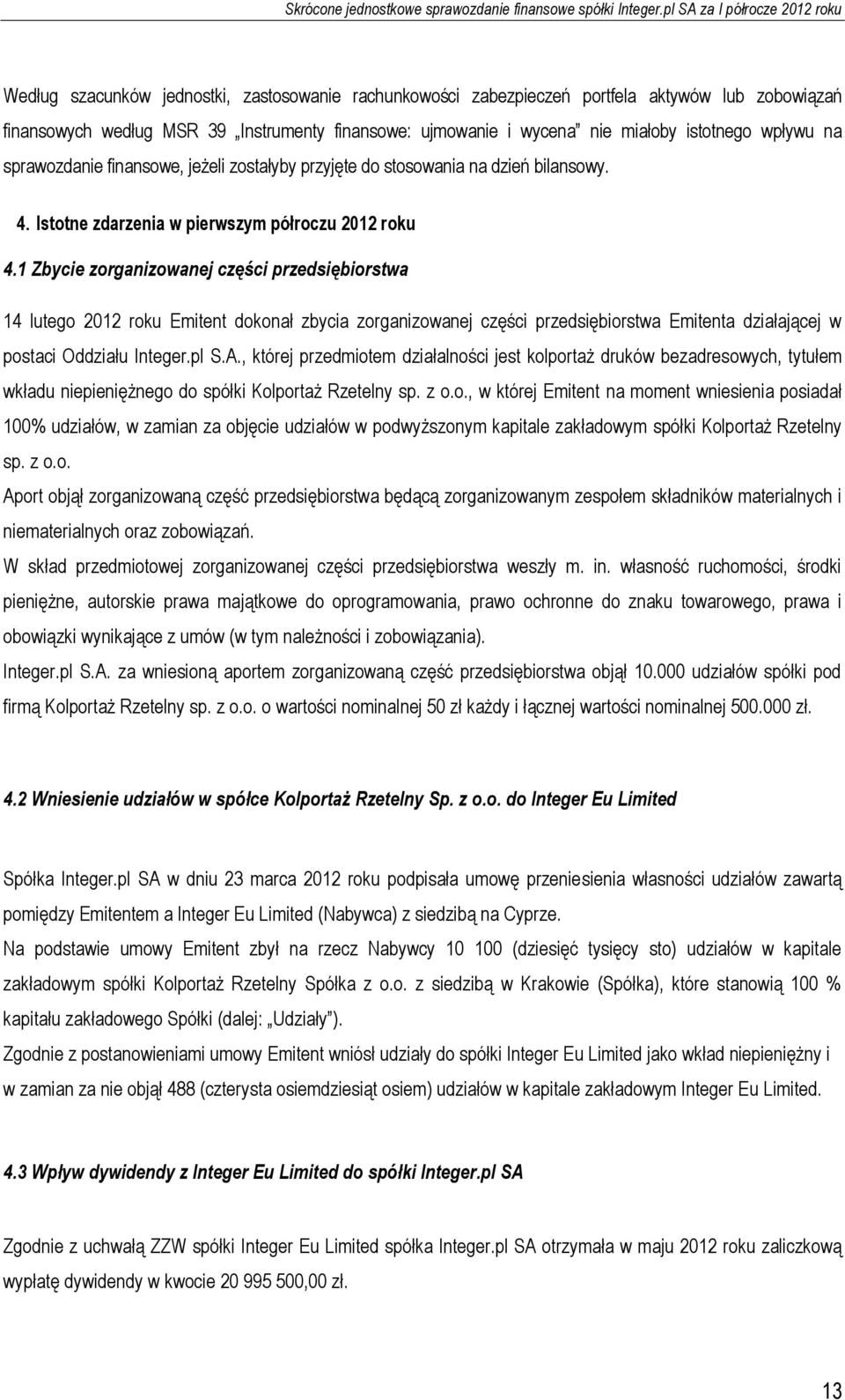 1 Zbycie zorganizowanej części przedsiębiorstwa 14 lutego 2012 roku Emitent dokonał zbycia zorganizowanej części przedsiębiorstwa Emitenta działającej w postaci Oddziału Integer.pl S.A.