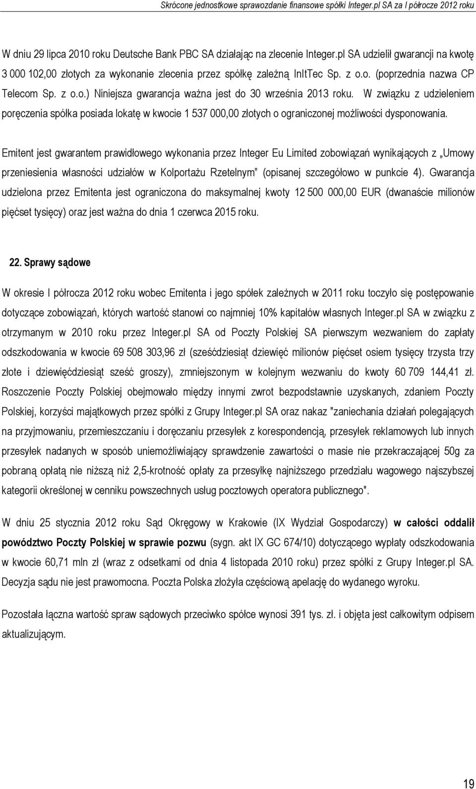 Emitent jest gwarantem prawidłowego wykonania przez Integer Eu Limited zobowiązań wynikających z Umowy przeniesienia własności udziałów w Kolportażu Rzetelnym (opisanej szczegółowo w punkcie 4).