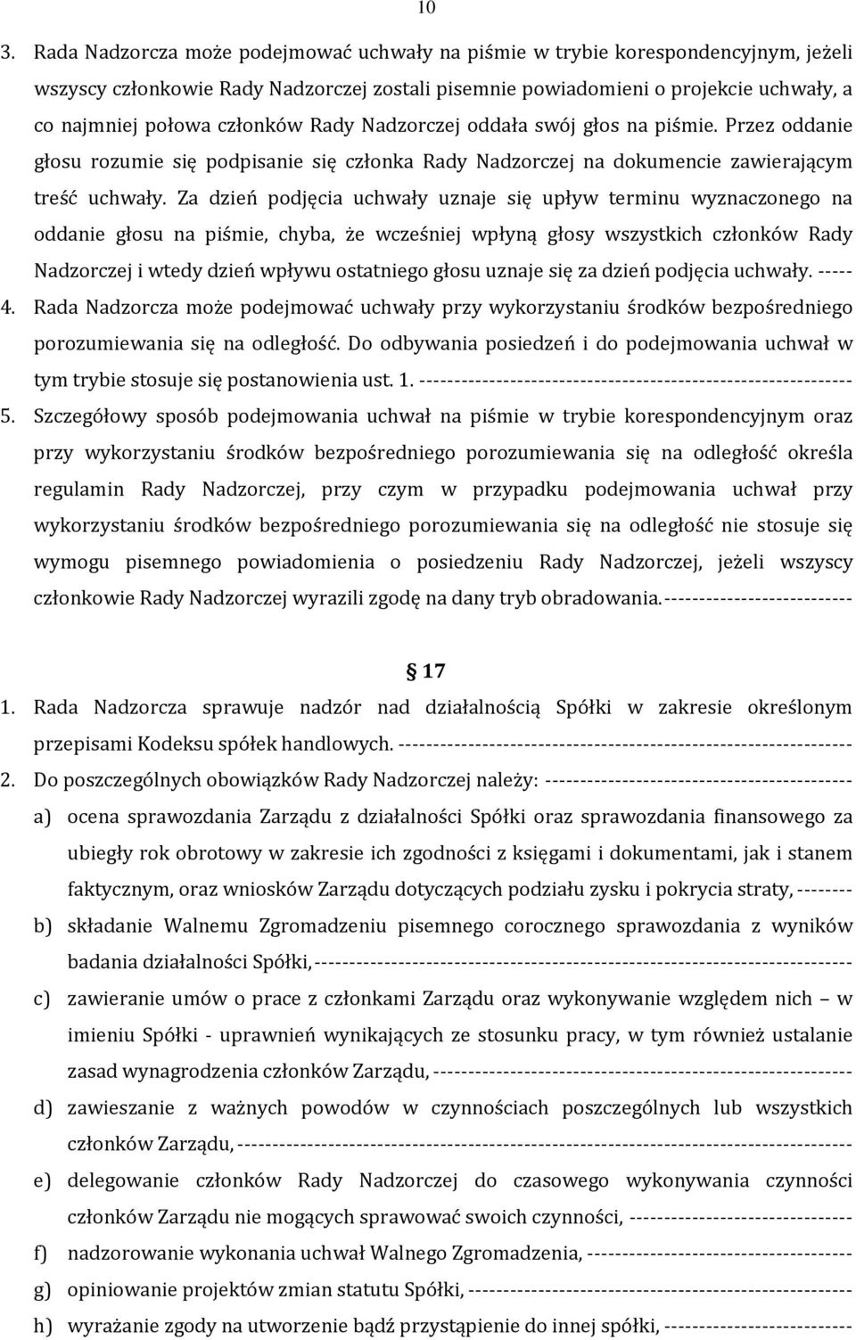 Za dzień podjęcia uchwały uznaje się upływ terminu wyznaczonego na oddanie głosu na piśmie, chyba, że wcześniej wpłyną głosy wszystkich członków Rady Nadzorczej i wtedy dzień wpływu ostatniego głosu