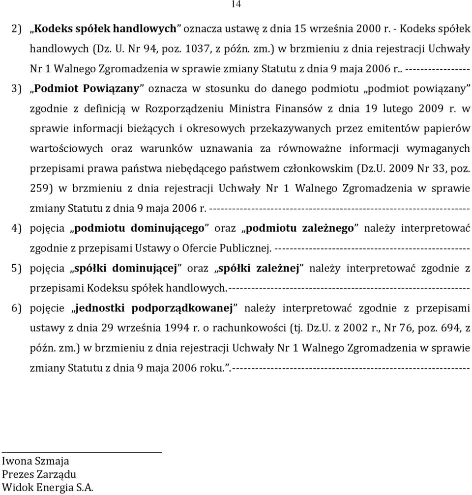 . ----------------- 3) Podmiot Powiązany oznacza w stosunku do danego podmiotu podmiot powiązany zgodnie z definicją w Rozporządzeniu Ministra Finansów z dnia 19 lutego 2009 r.