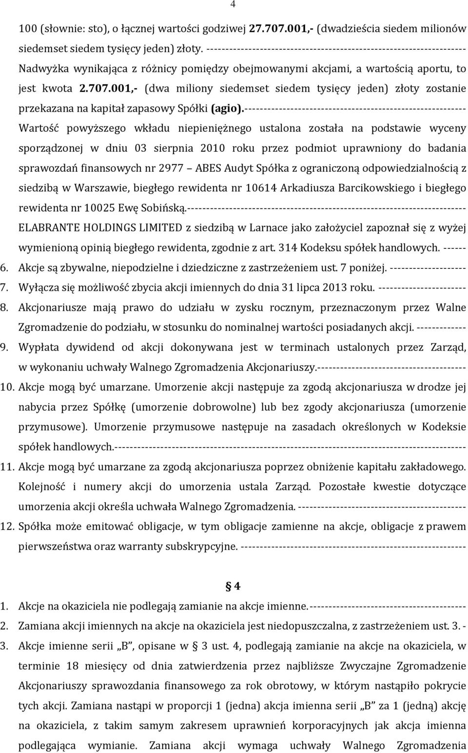 001,- (dwa miliony siedemset siedem tysięcy jeden) złoty zostanie przekazana na kapitał zapasowy Spółki (agio).