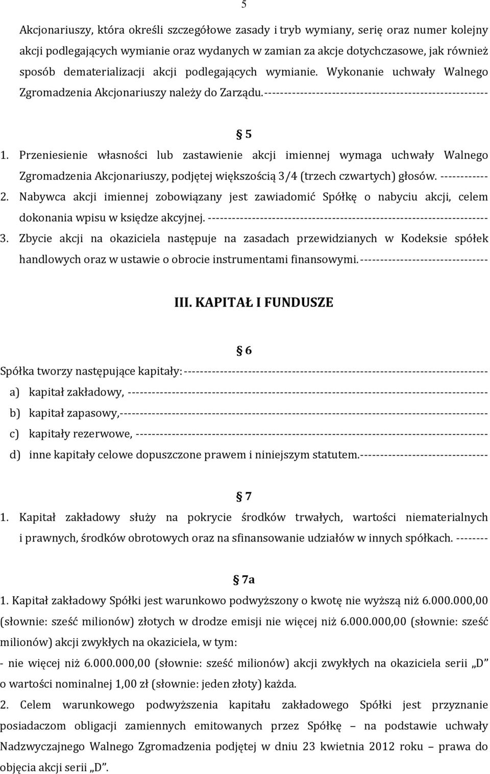 Przeniesienie własności lub zastawienie akcji imiennej wymaga uchwały Walnego Zgromadzenia Akcjonariuszy, podjętej większością 3/4 (trzech czwartych) głosów. ------------ 2.