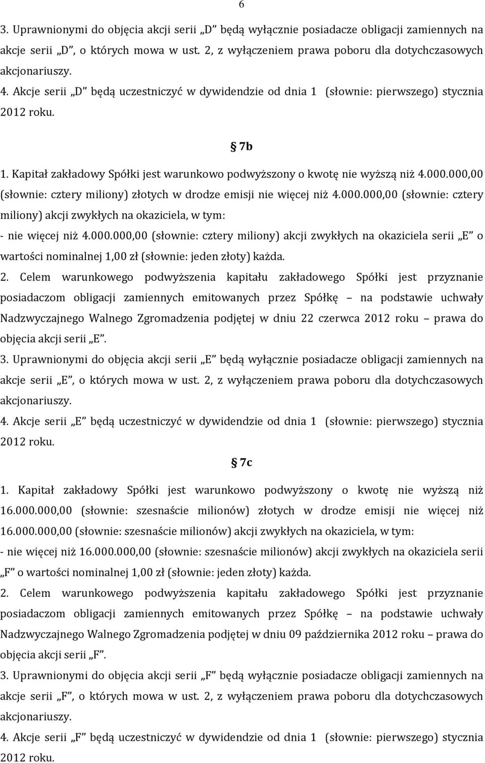 000,00 (słownie: cztery miliony) złotych w drodze emisji nie więcej niż 4.000.000,00 (słownie: cztery miliony) akcji zwykłych na okaziciela, w tym: - nie więcej niż 4.000.000,00 (słownie: cztery miliony) akcji zwykłych na okaziciela serii E o wartości nominalnej 1,00 zł (słownie: jeden złoty) każda.