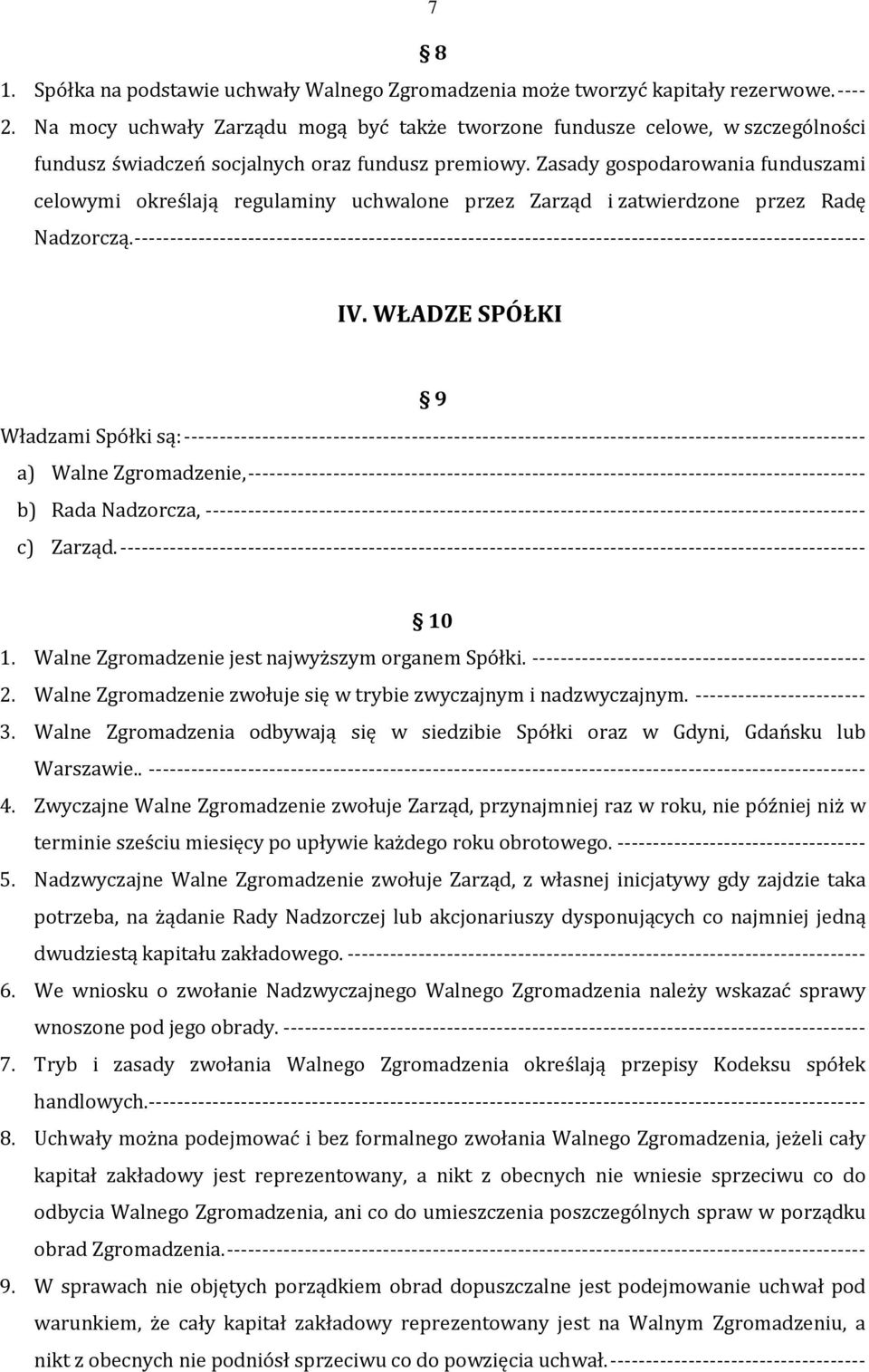 Zasady gospodarowania funduszami celowymi określają regulaminy uchwalone przez Zarząd i zatwierdzone przez Radę Nadzorczą.