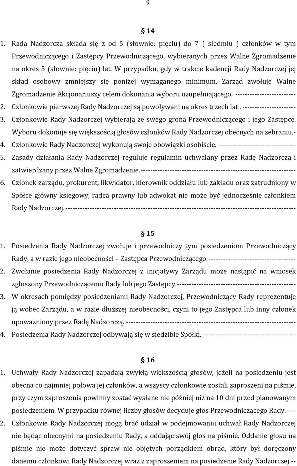 W przypadku, gdy w trakcie kadencji Rady Nadzorczej jej skład osobowy zmniejszy się poniżej wymaganego minimum, Zarząd zwołuje Walne Zgromadzenie Akcjonariuszy celem dokonania wyboru uzupełniającego.