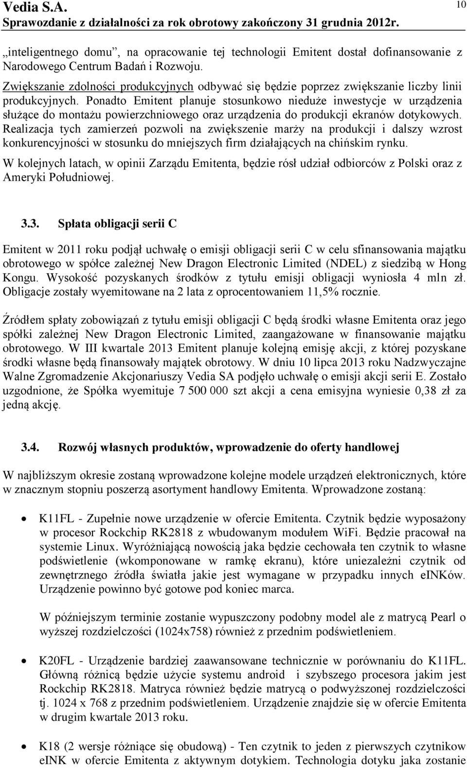 Ponadto Emitent planuje stosunkowo nieduże inwestycje w urządzenia służące do montażu powierzchniowego oraz urządzenia do produkcji ekranów dotykowych.