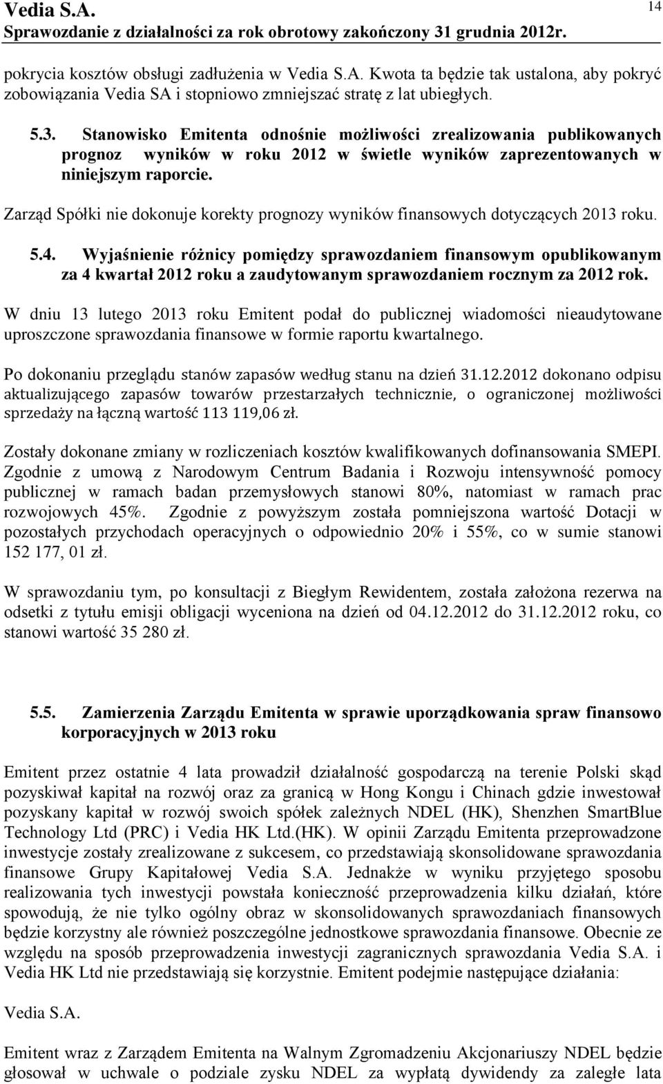 Zarząd Spółki nie dokonuje korekty prognozy wyników finansowych dotyczących 2013 roku. 5.4.