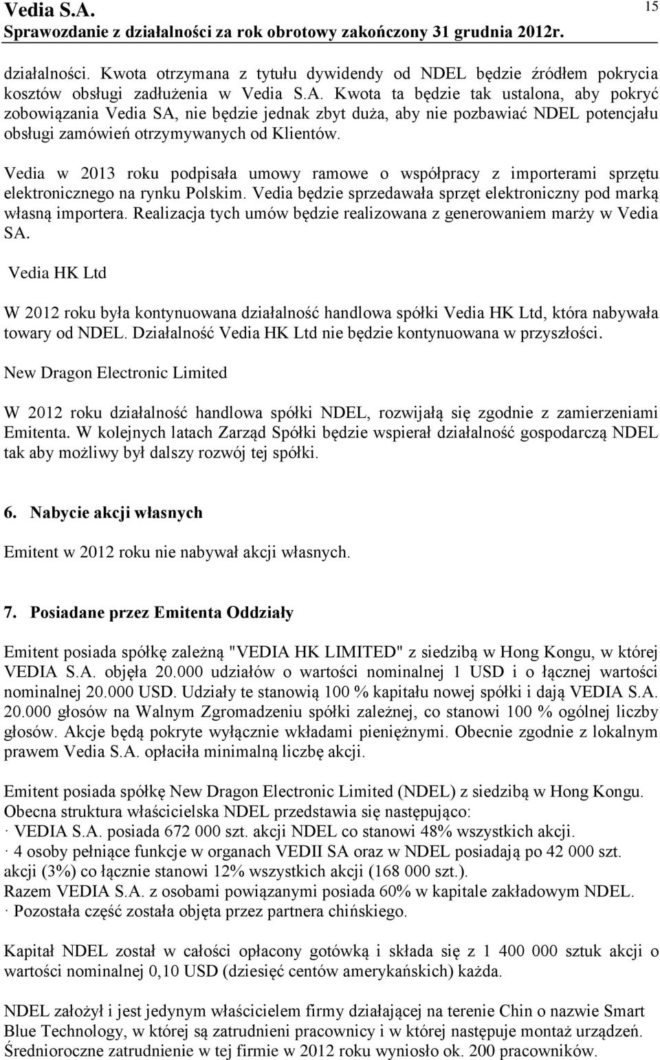 Vedia w 2013 roku podpisała umowy ramowe o współpracy z importerami sprzętu elektronicznego na rynku Polskim. Vedia będzie sprzedawała sprzęt elektroniczny pod marką własną importera.