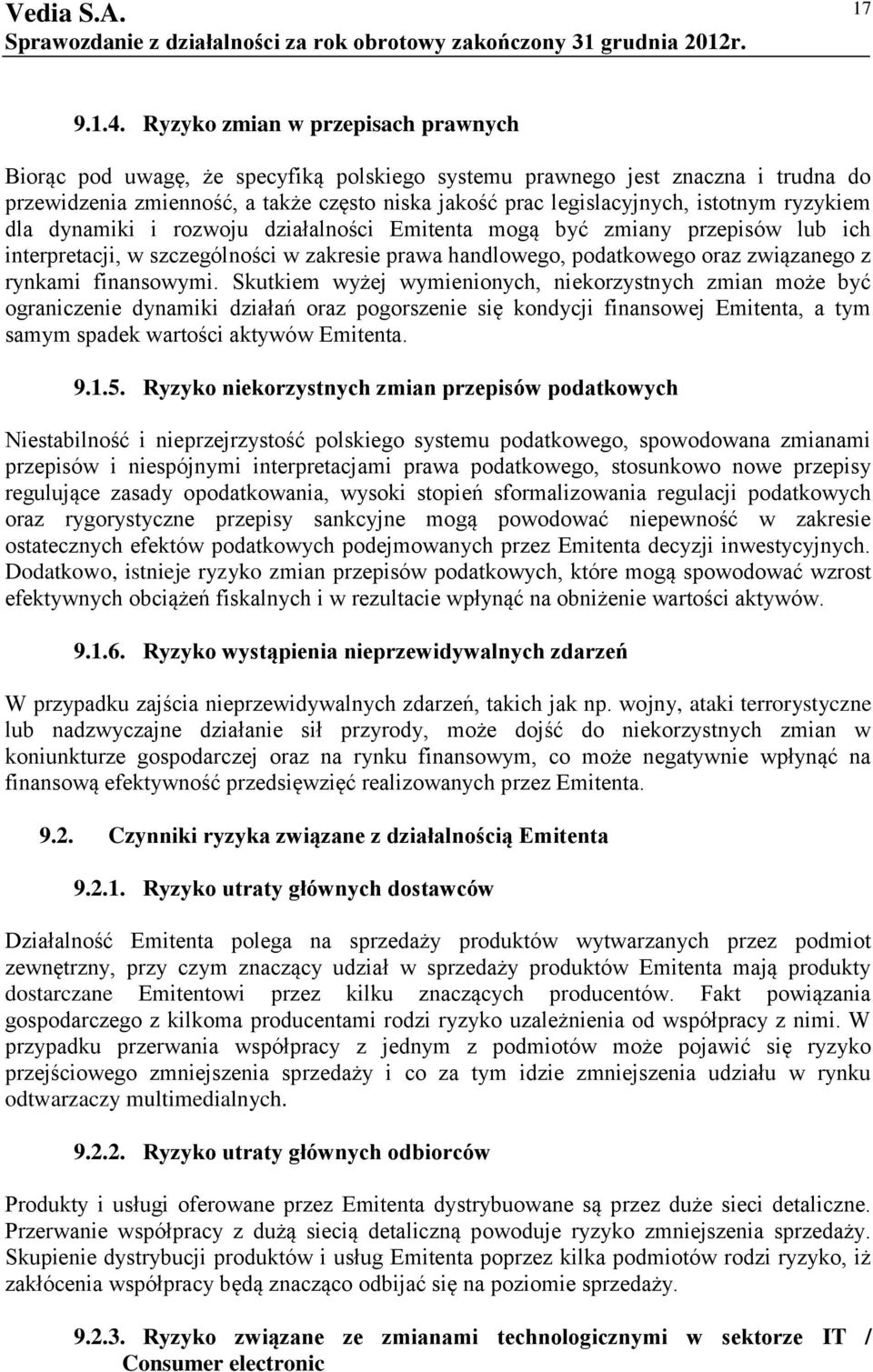 ryzykiem dla dynamiki i rozwoju działalności Emitenta mogą być zmiany przepisów lub ich interpretacji, w szczególności w zakresie prawa handlowego, podatkowego oraz związanego z rynkami finansowymi.