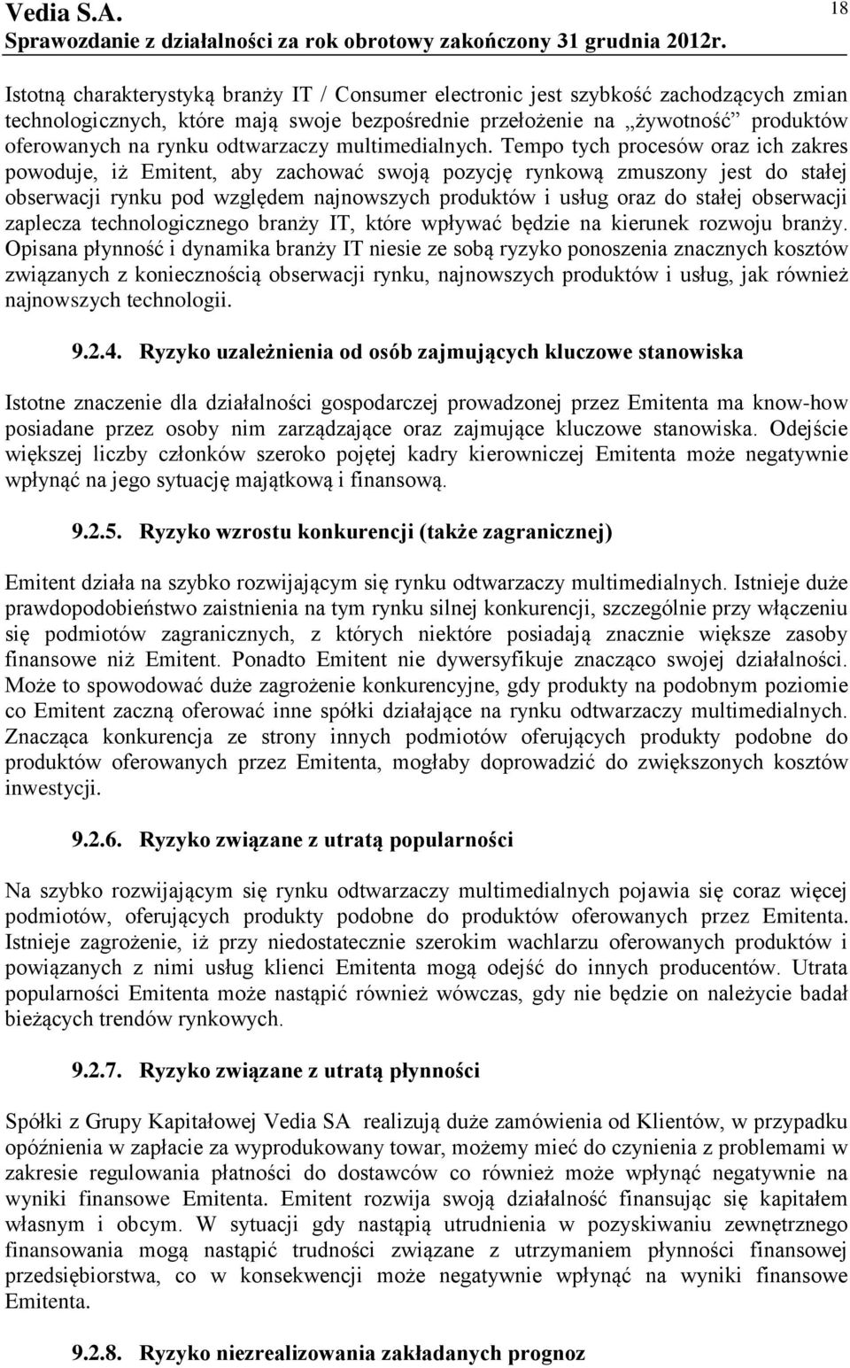 Tempo tych procesów oraz ich zakres powoduje, iż Emitent, aby zachować swoją pozycję rynkową zmuszony jest do stałej obserwacji rynku pod względem najnowszych produktów i usług oraz do stałej