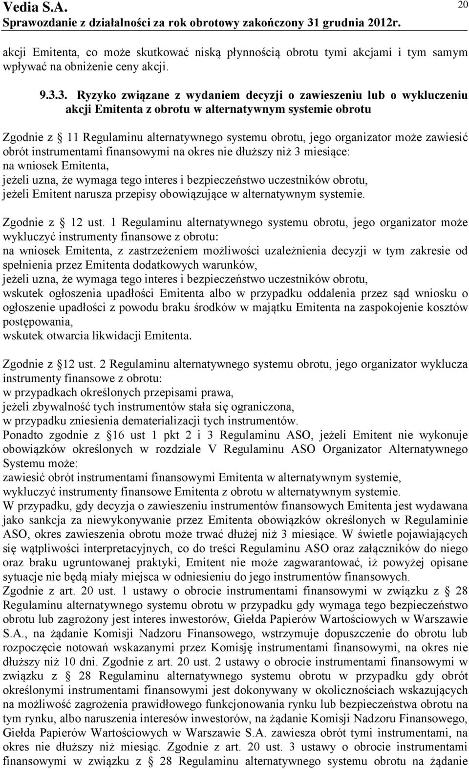 może zawiesić obrót instrumentami finansowymi na okres nie dłuższy niż 3 miesiące: na wniosek Emitenta, jeżeli uzna, że wymaga tego interes i bezpieczeństwo uczestników obrotu, jeżeli Emitent narusza