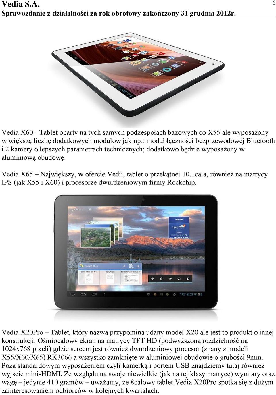 Vedia X65 Największy, w ofercie Vedii, tablet o przekątnej 10.1cala, również na matrycy IPS (jak X55 i X60) i procesorze dwurdzeniowym firmy Rockchip.