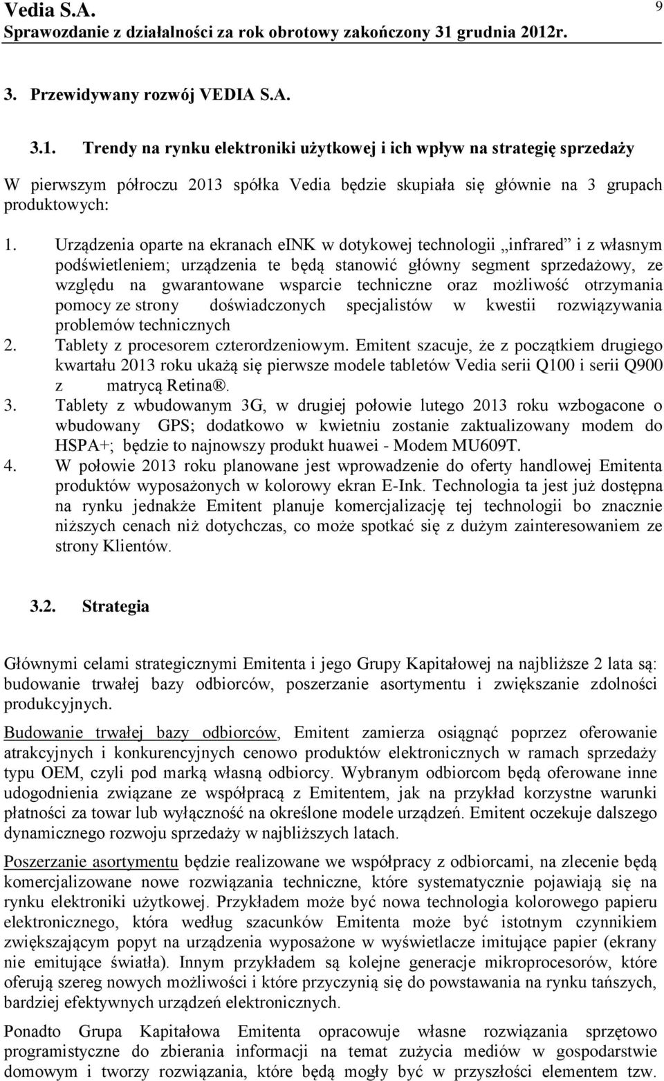 Urządzenia oparte na ekranach eink w dotykowej technologii infrared i z własnym podświetleniem; urządzenia te będą stanowić główny segment sprzedażowy, ze względu na gwarantowane wsparcie techniczne