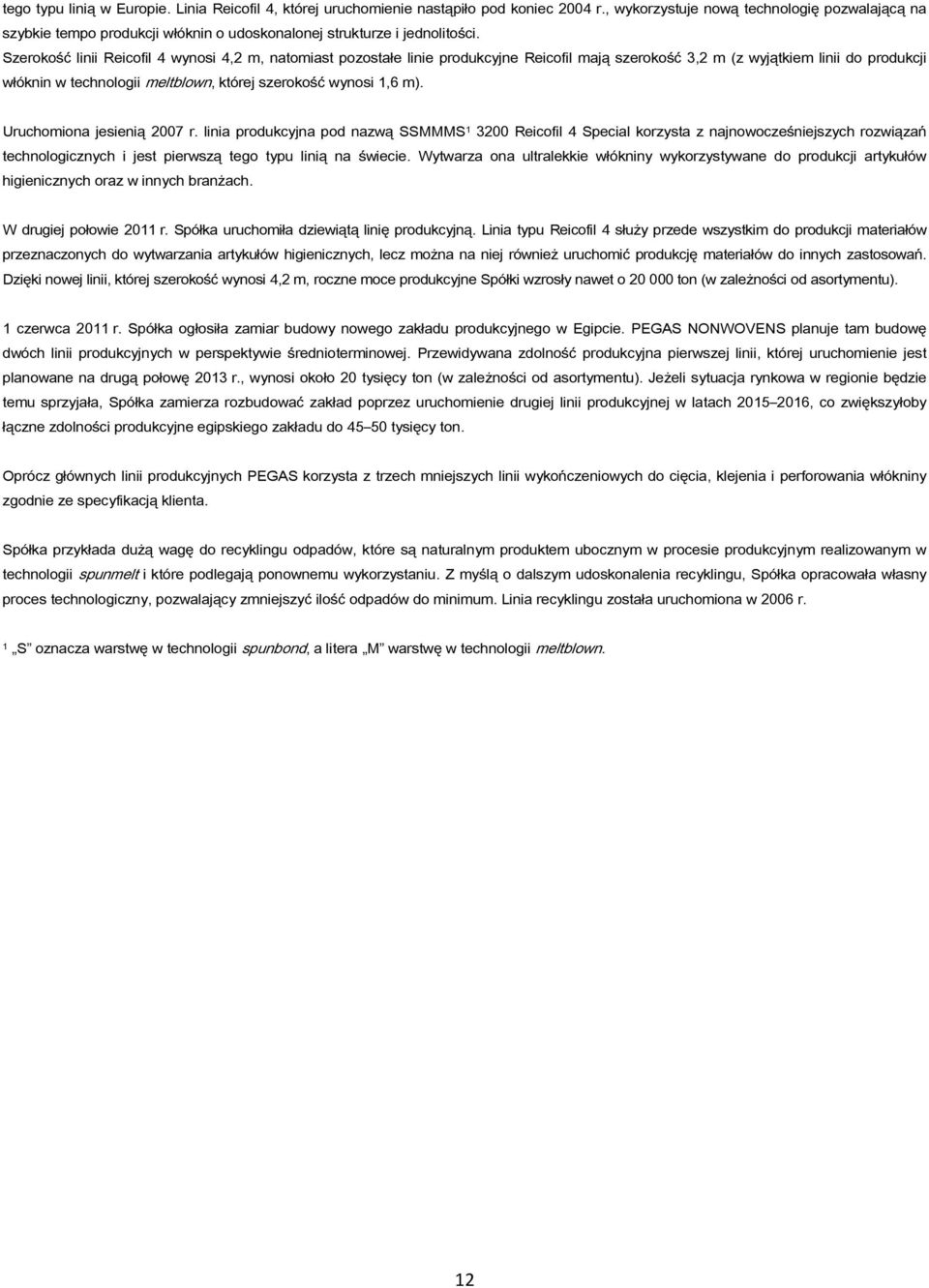 Szerokość linii Reicofil 4 wynosi 4,2 m, natomiast pozostałe linie produkcyjne Reicofil mają szerokość 3,2 m (z wyjątkiem linii do produkcji włóknin w technologii meltblown, której szerokość wynosi