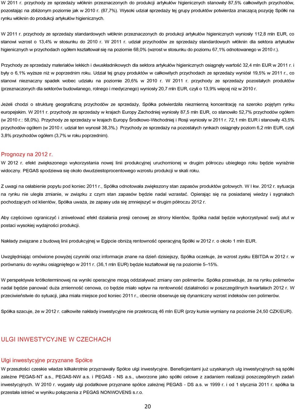 przychody ze sprzedaży standardowych włóknin przeznaczonych do produkcji artykułów higienicznych wyniosły 112,8 mln EUR, co stanowi wzrost o 13,4% w stosunku do 2010 r. W 2011 r.