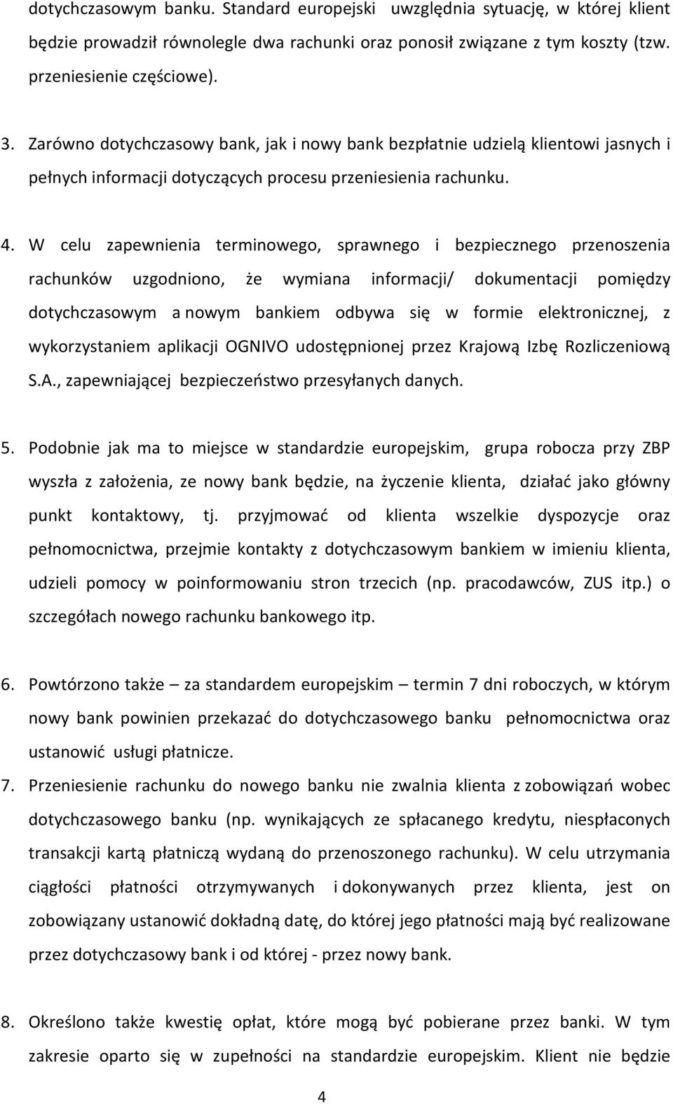 W celu zapewnienia terminowego, sprawnego i bezpiecznego przenoszenia rachunków uzgodniono, że wymiana informacji/ dokumentacji pomiędzy dotychczasowym a nowym bankiem odbywa się w formie